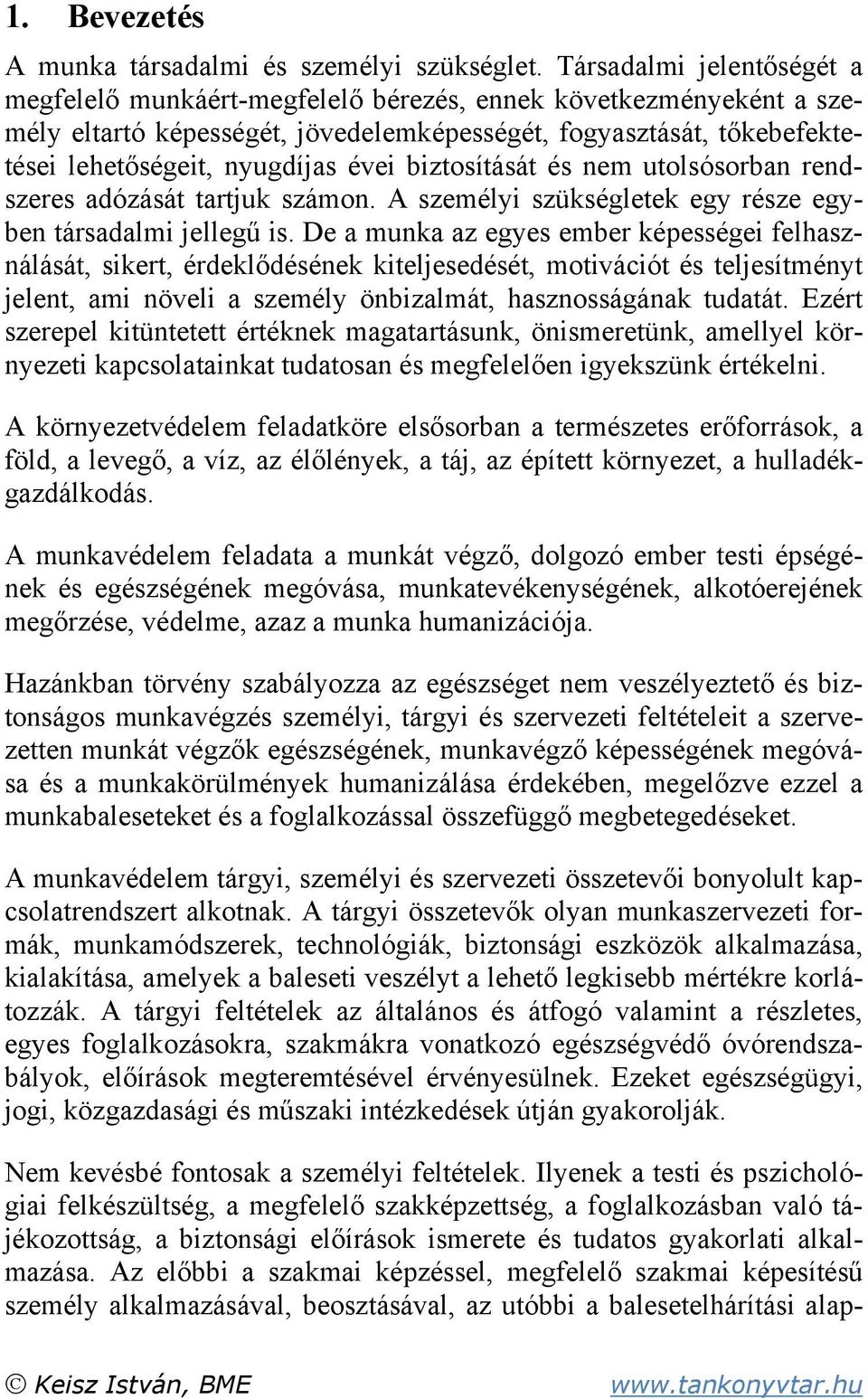 biztosítását és nem utolsósorban rendszeres adózását tartjuk számon. A személyi szükségletek egy része egyben társadalmi jellegű is.