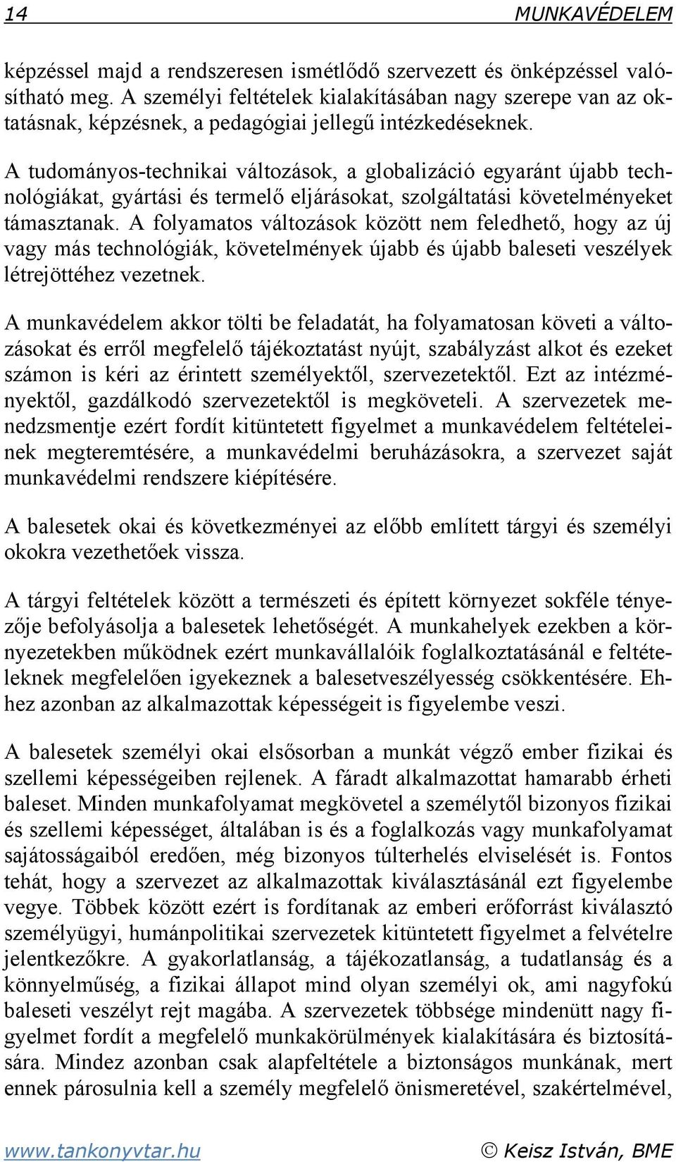 A tudományos-technikai változások, a globalizáció egyaránt újabb technológiákat, gyártási és termelő eljárásokat, szolgáltatási követelményeket támasztanak.