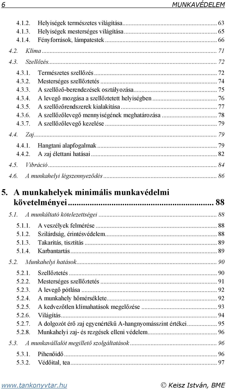 3.6. A szellőzőlevegő mennyiségének meghatározása... 78 4.3.7. A szellőzőlevegő kezelése... 79 4.4. Zaj... 79 4.4.1. Hangtani alapfogalmak... 79 4.4.2. A zaj élettani hatásai... 82 4.5. Vibráció.