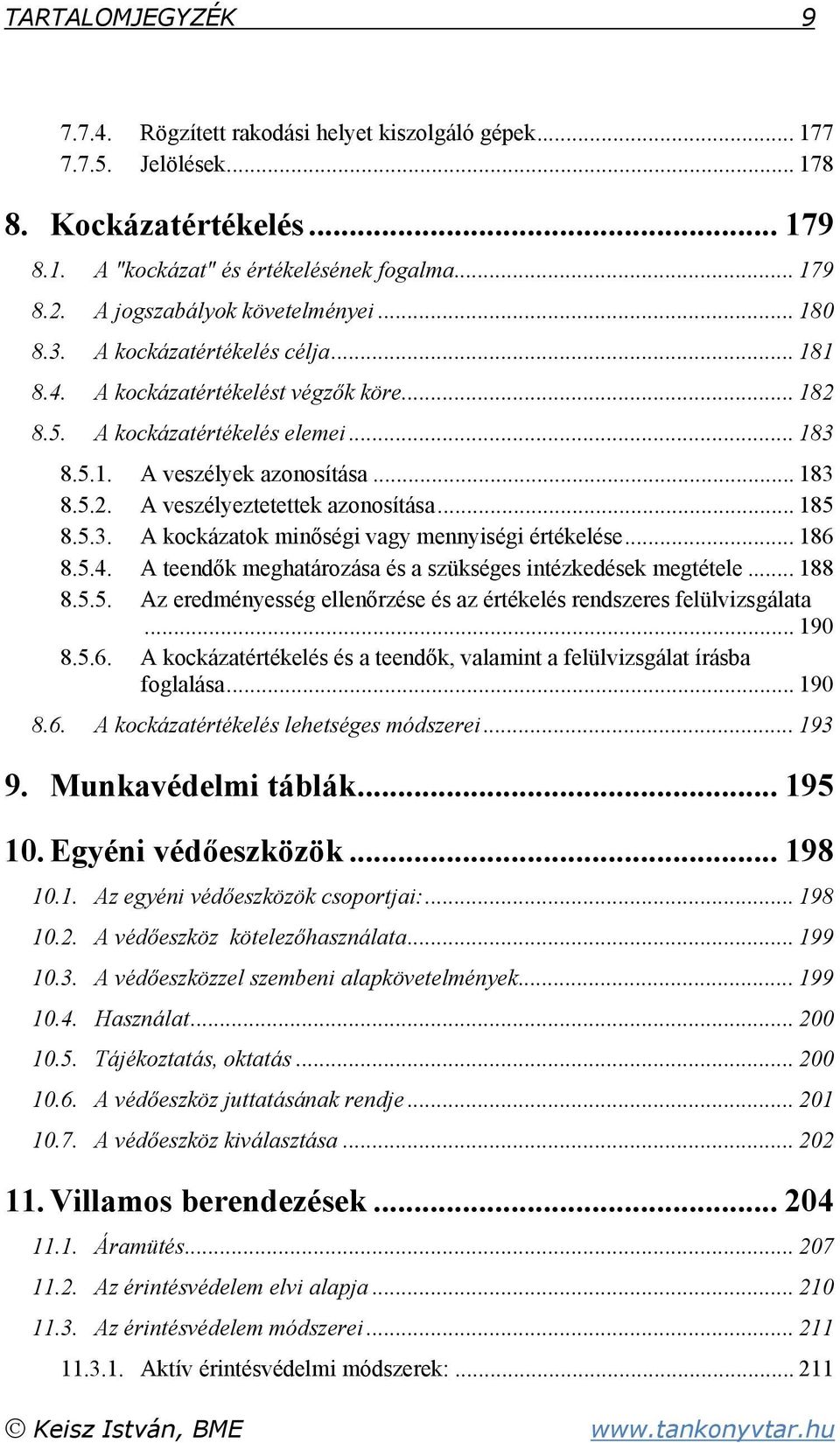 .. 185 8.5.3. A kockázatok minőségi vagy mennyiségi értékelése... 186 8.5.4. A teendők meghatározása és a szükséges intézkedések megtétele... 188 8.5.5. Az eredményesség ellenőrzése és az értékelés rendszeres felülvizsgálata.