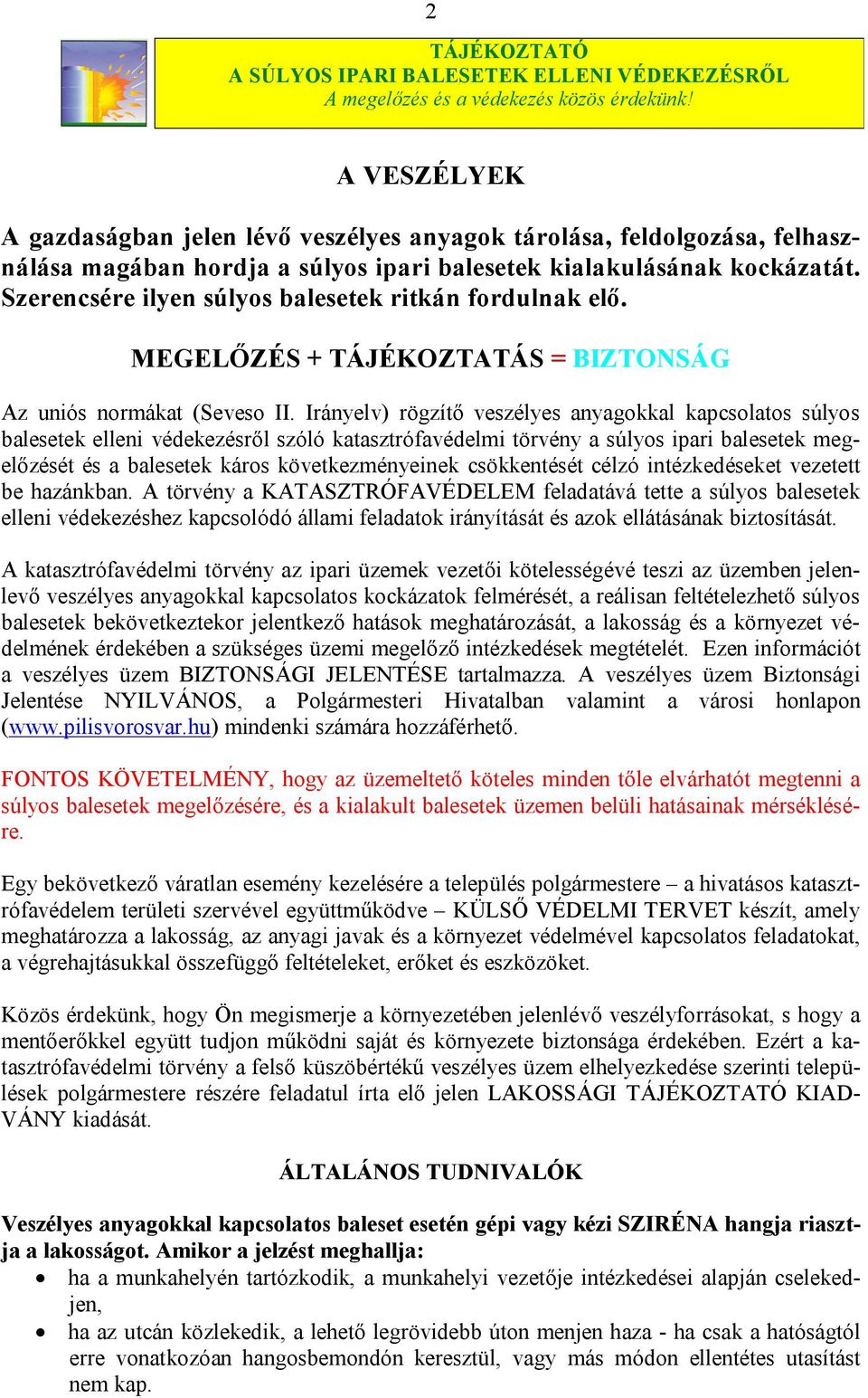 Szerencsére ilyen súlyos balesetek ritkán fordulnak elő. MEGELŐZÉS + TÁJÉKOZTATÁS = BIZTONSÁG Az uniós normákat (Seveso II.