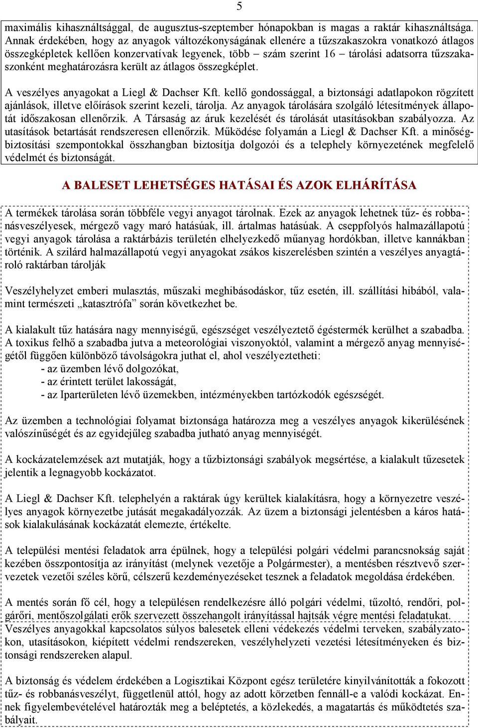 meghatározásra került az átlagos összegképlet. A veszélyes anyagokat a Liegl & Dachser Kft. kellő gondossággal, a biztonsági adatlapokon rögzített ajánlások, illetve előírások szerint kezeli, tárolja.