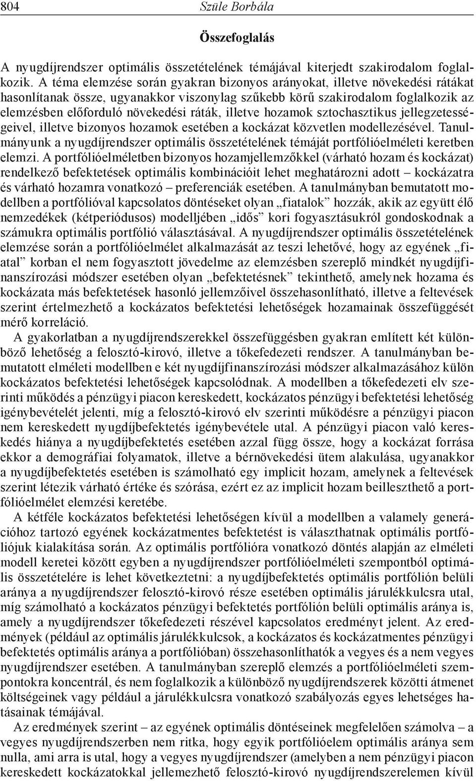 ztochaztku jellegzeteégevel, lletve bzonyo hozamok eetében a kockázat közvetlen modellezéével. Tanulmányunk a nyugdíjrendzer optmál özetételének témáját portfólóelmélet keretben elemz.