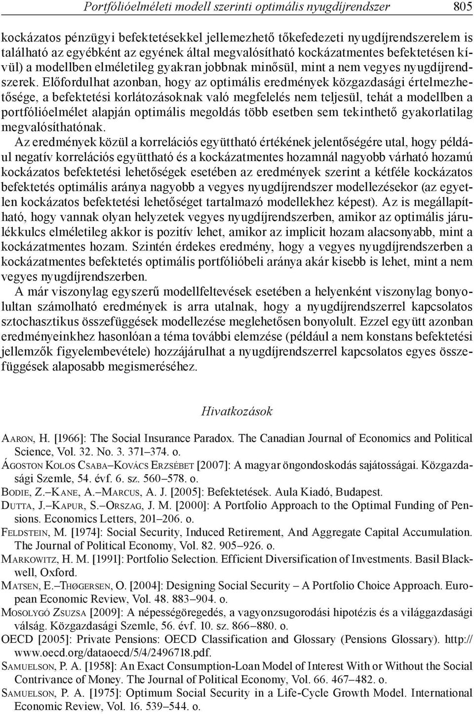 Előfordulhat azonban, hogy az optmál eredmények közgazdaág értelmezhetőége, a befekteté korlátozáoknak való megfelelé nem teljeül, tehát a modellben a portfólóelmélet alapján optmál megoldá több