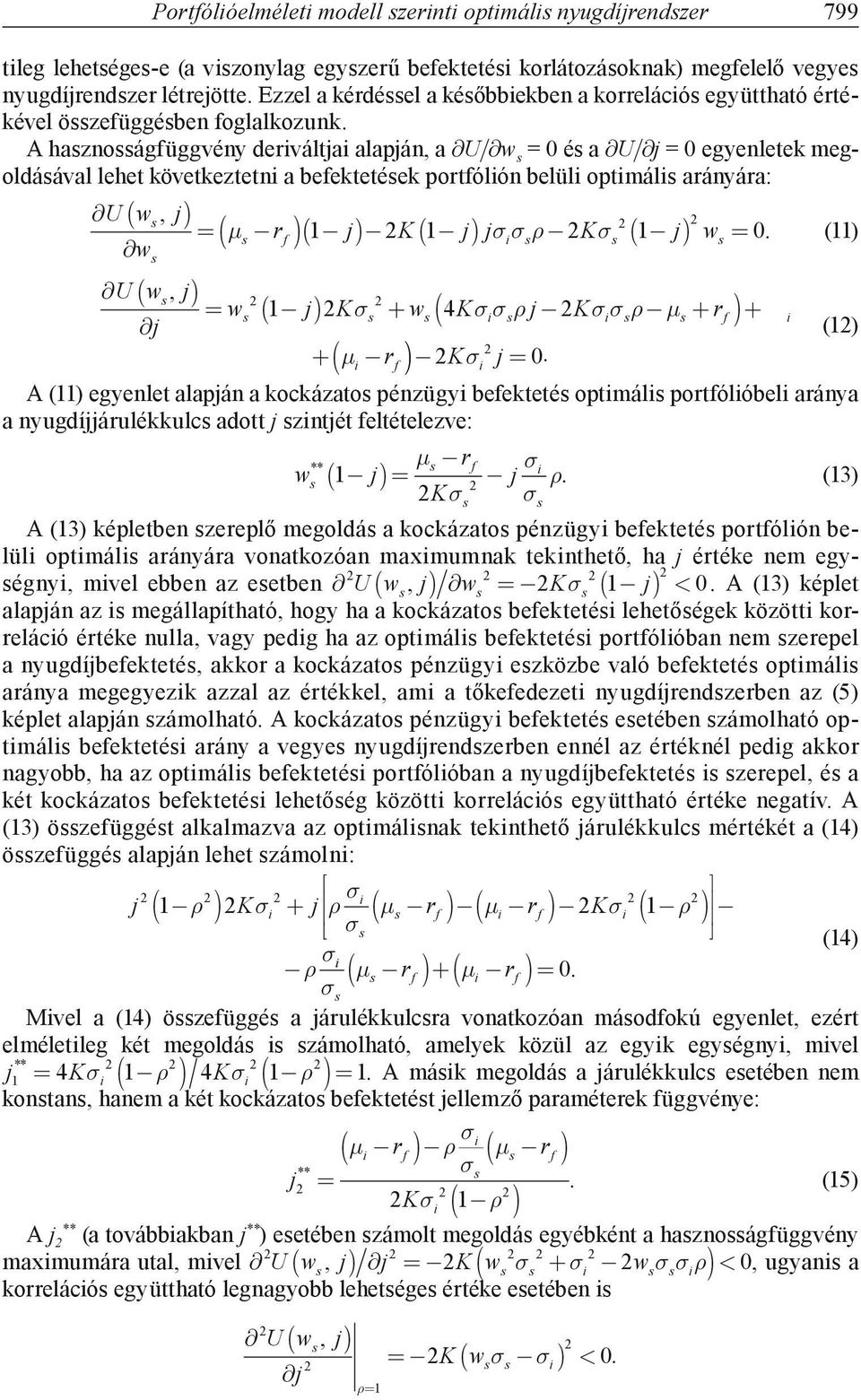 A haznoágfüggvény derváltja alapján, a U/ w = 0 é a U/ j = 0 egyenletek megoldáával lehet következtetn a befektetéek portfólón belül optmál arányára: U ( w, j) = ( µ rf )( 1 j) K ( 1 j) jσσρ Kσ ( 1