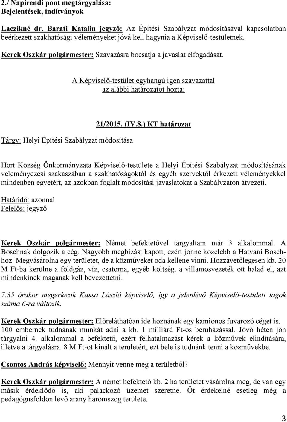 Kerek Oszkár polgármester: Szavazásra bocsátja a javaslat elfogadását. A Képviselő-testület egyhangú igen szavazattal az alábbi határozatot hozta: Tárgy: Helyi Építési Szabályzat módosítása 21/2015.