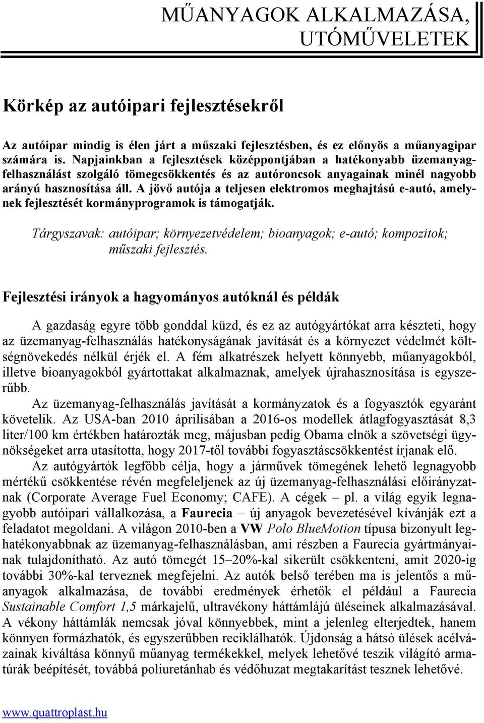 A jövő autója a teljesen elektromos meghajtású e-autó, amelynek fejlesztését kormányprogramok is támogatják.