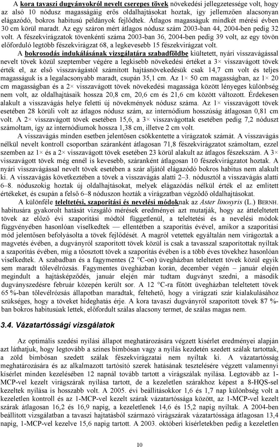 A fészekvirágzatok tövenkénti száma 2003-ban 36, 2004-ben pedig 39 volt, az egy tövön előforduló legtöbb fészekvirágzat 68, a legkevesebb 15 fészekvirágzat volt.