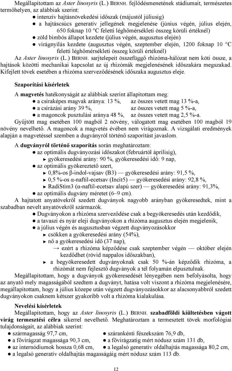 elején, 650 foknap 10 C feletti léghőmérsékleti összeg körüli értéknél) zöld bimbós állapot kezdete (július végén, augusztus elején) virágnyílás kezdete (augusztus végén, szeptember elején, 1200