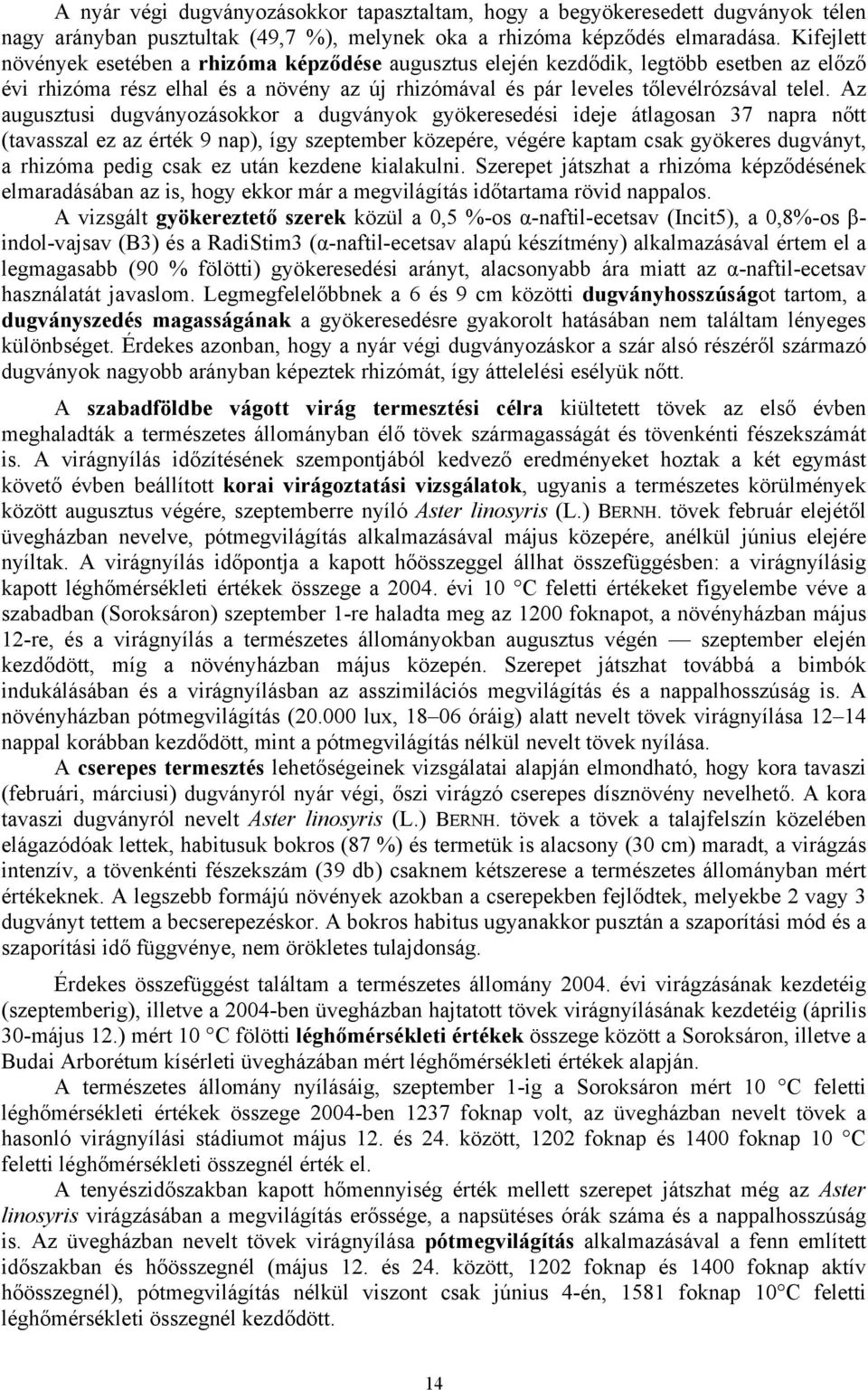 Az augusztusi dugványozásokkor a dugványok gyökeresedési ideje átlagosan 37 napra nőtt (tavasszal ez az érték 9 nap), így szeptember közepére, végére kaptam csak gyökeres dugványt, a rhizóma pedig