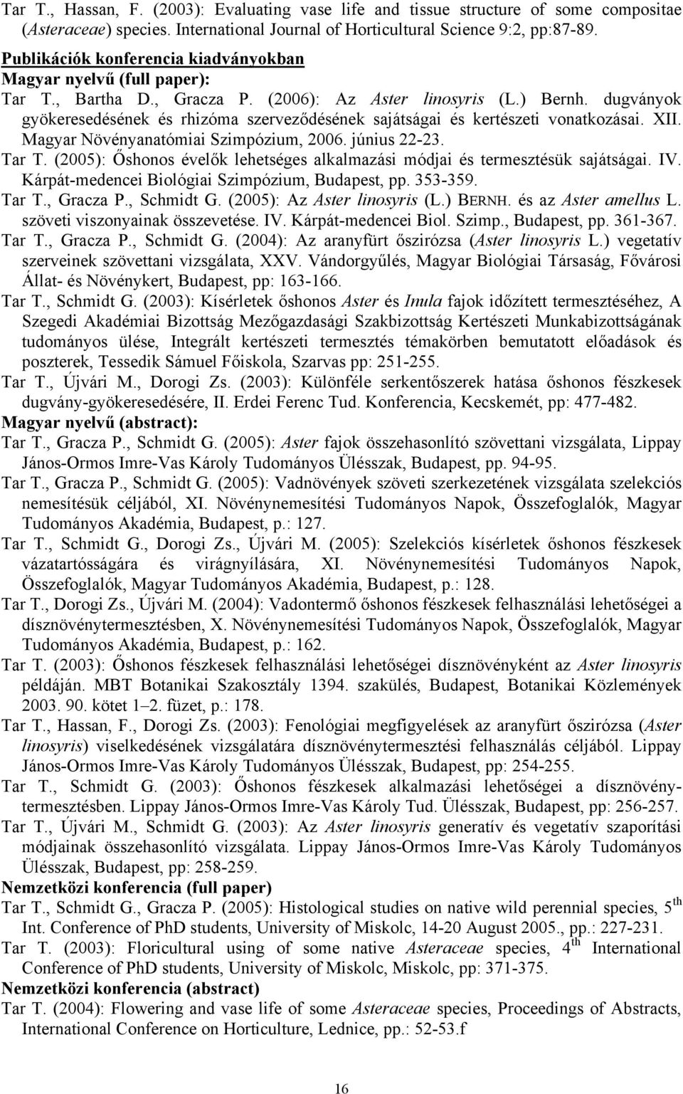 dugványok gyökeresedésének és rhizóma szerveződésének sajátságai és kertészeti vonatkozásai. XII. Magyar Növényanatómiai Szimpózium, 2006. június 22-23. Tar T.