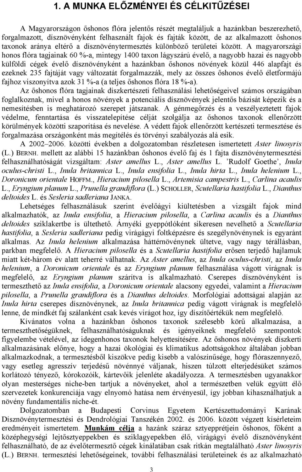 A magyarországi honos flóra tagjainak 60 %-a, mintegy 1400 taxon lágyszárú évelő, a nagyobb hazai és nagyobb külföldi cégek évelő dísznövényként a hazánkban őshonos növények közül 446 alapfajt és