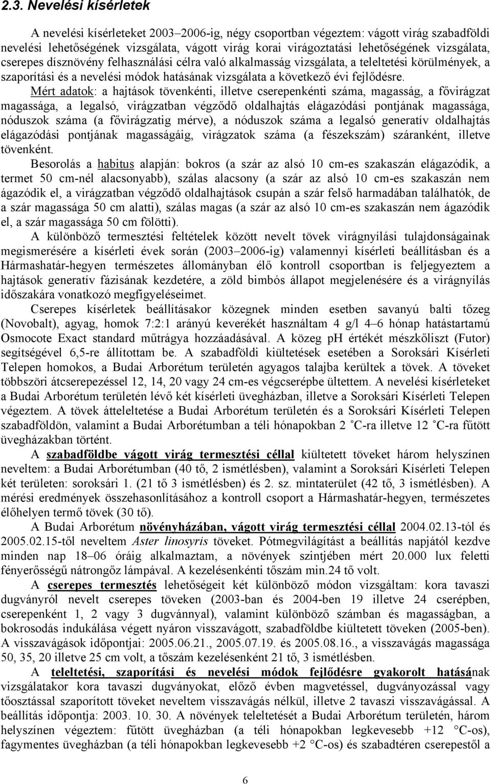 Mért adatok: a hajtások tövenkénti, illetve cserepenkénti száma, magasság, a fővirágzat magassága, a legalsó, virágzatban végződő oldalhajtás elágazódási pontjának magassága, nóduszok száma (a