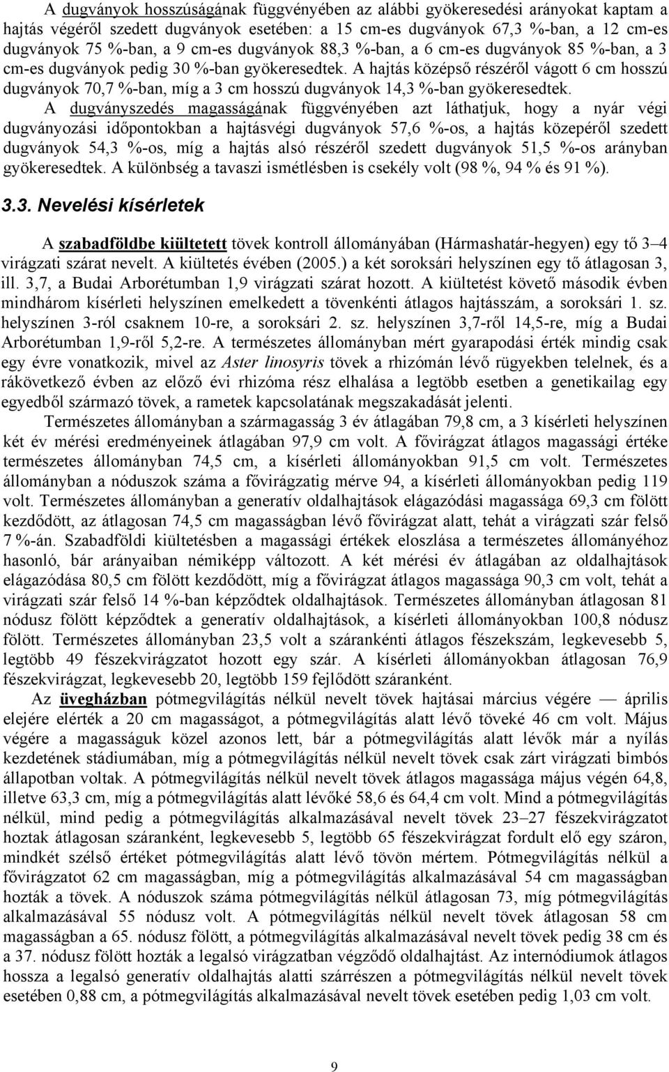 A hajtás középső részéről vágott 6 cm hosszú dugványok 70,7 %-ban, míg a 3 cm hosszú dugványok 14,3 %-ban gyökeresedtek.