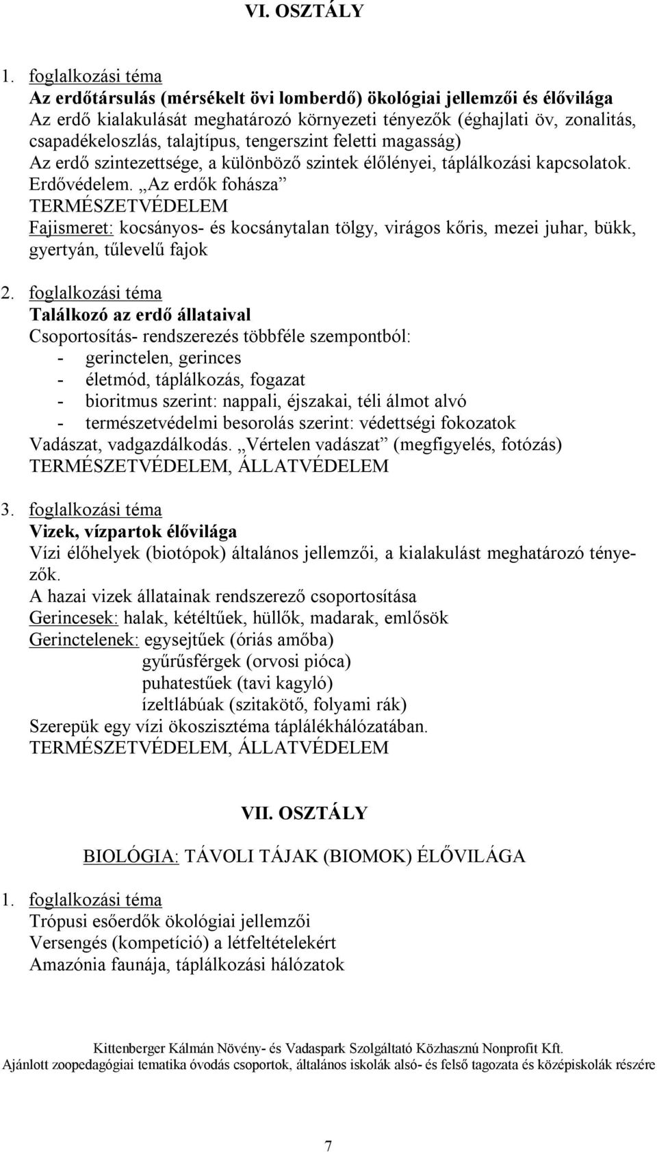 Az erdők fohásza TERMÉSZETVÉDELEM Fajismeret: kocsányos- és kocsánytalan tölgy, virágos kőris, mezei juhar, bükk, gyertyán, tűlevelű fajok Találkozó az erdő állataival Csoportosítás- rendszerezés