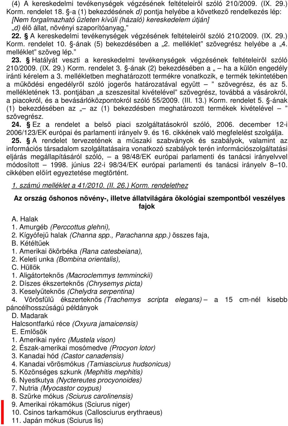 A kereskedeli tevékenységek végzésének feltételeiről szóló 210/2009. (IX. 29.) Kor. rendelet 10. -ának (5) bekezdésében a 2. elléklet szövegrész helyébe a 4. elléklet szöveg lép. 23.
