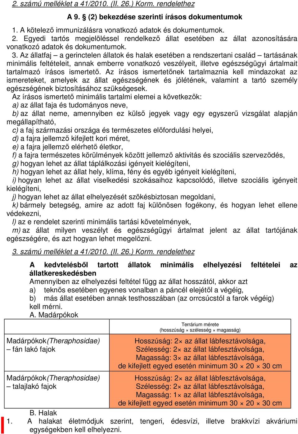 Az írásos isertetőnek tartalaznia kell indazokat az isereteket, aelyek az állat egészségének és jólétének, valaint a tartó szeély egészségének biztosításához szükségesek.