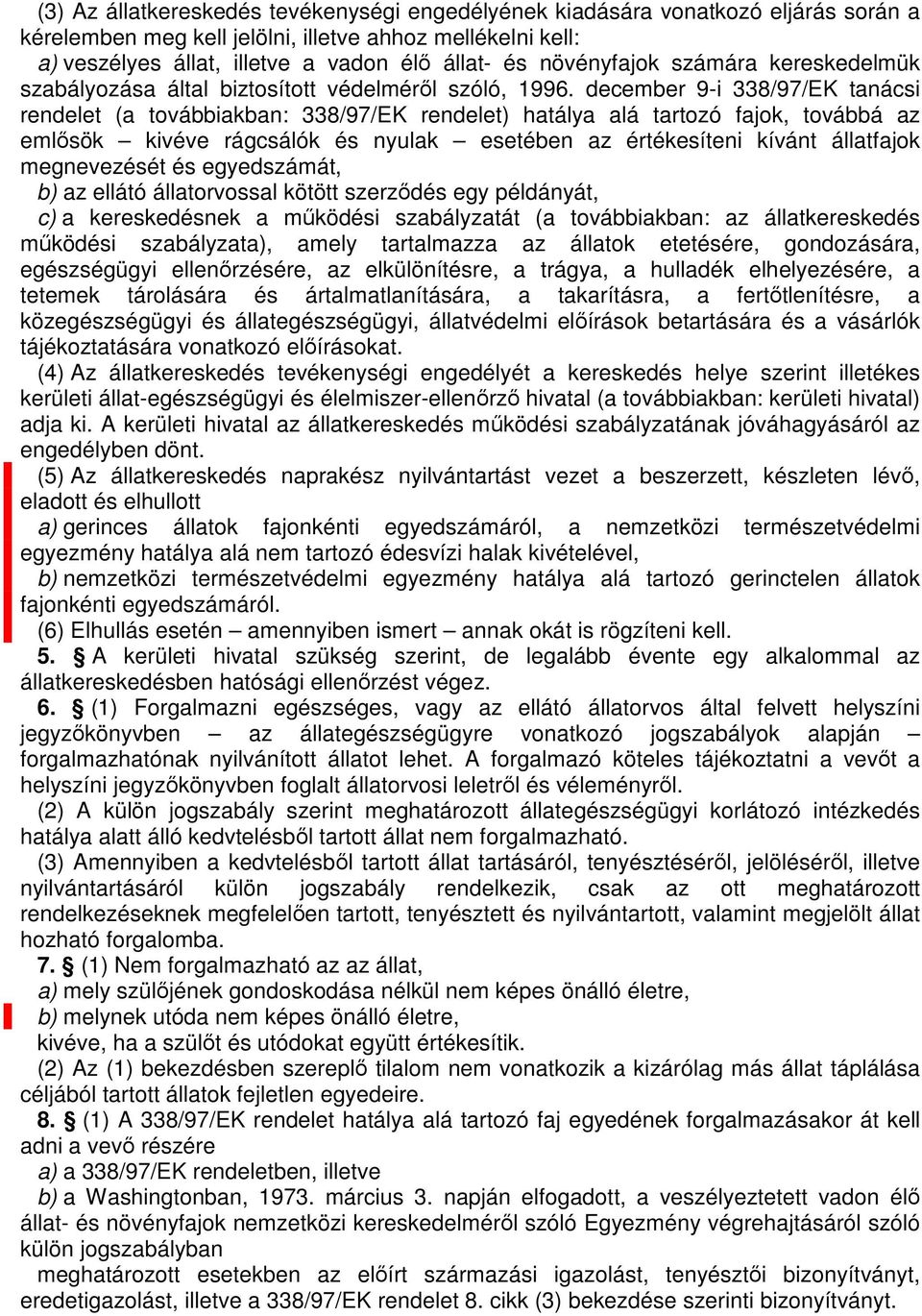 deceber 9-i 338/97/EK tanácsi rendelet (a továbbiakban: 338/97/EK rendelet) hatálya alá tartozó fajok, továbbá az elősök kivéve rágcsálók és nyulak esetében az értékesíteni kívánt állatfajok