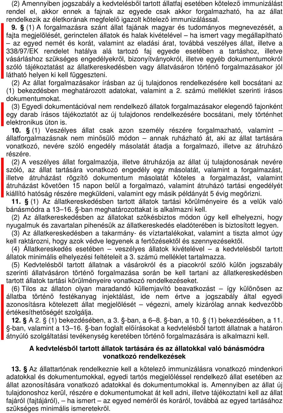 (1) A forgalazásra szánt állat fajának agyar és tudoányos egnevezését, a fajta egjelölését, gerinctelen állatok és halak kivételével ha isert vagy egállapítható az egyed neét és korát, valaint az