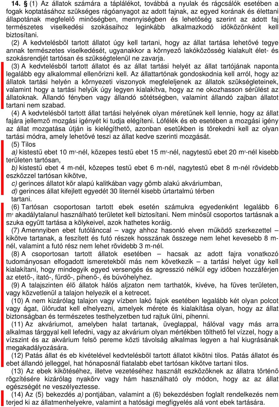 (2) A kedvtelésből tartott állatot úgy kell tartani, hogy az állat tartása lehetővé tegye annak terészetes viselkedését, ugyanakkor a környező lakóközösség kialakult élet- és szokásrendjét tartósan