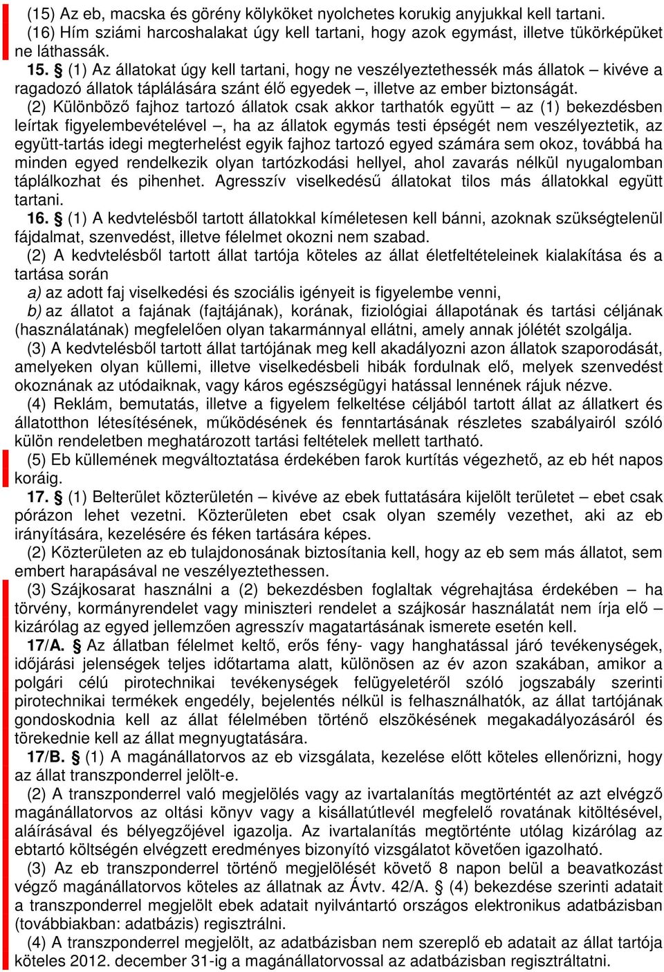 (2) Különböző fajhoz tartozó állatok csak akkor tarthatók együtt az (1) bekezdésben leírtak figyelebevételével, ha az állatok egyás testi épségét ne veszélyeztetik, az együtt-tartás idegi egterhelést