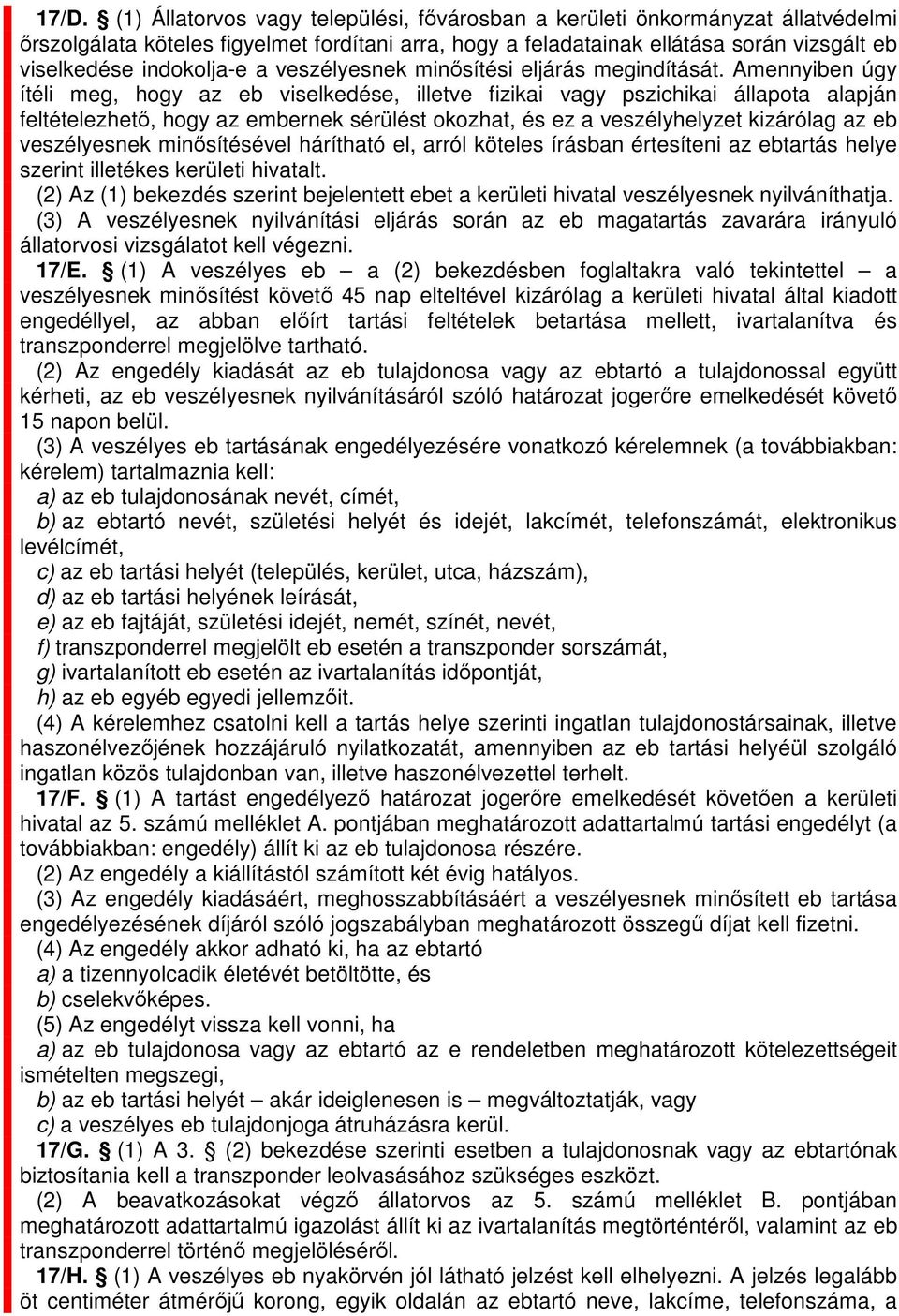 Aennyiben úgy ítéli eg, hogy az eb viselkedése, illetve fizikai vagy pszichikai állapota alapján feltételezhető, hogy az ebernek sérülést okozhat, és ez a veszélyhelyzet kizárólag az eb veszélyesnek