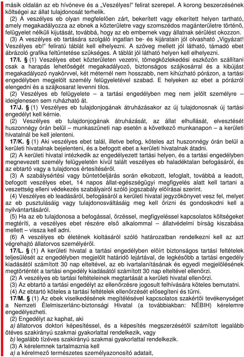 eb ebernek vagy állatnak sérülést okozzon. (3) A veszélyes eb tartására szolgáló ingatlan be- és kijáratain jól olvasható Vigyázat! Veszélyes eb! feliratú táblát kell elhelyezni.