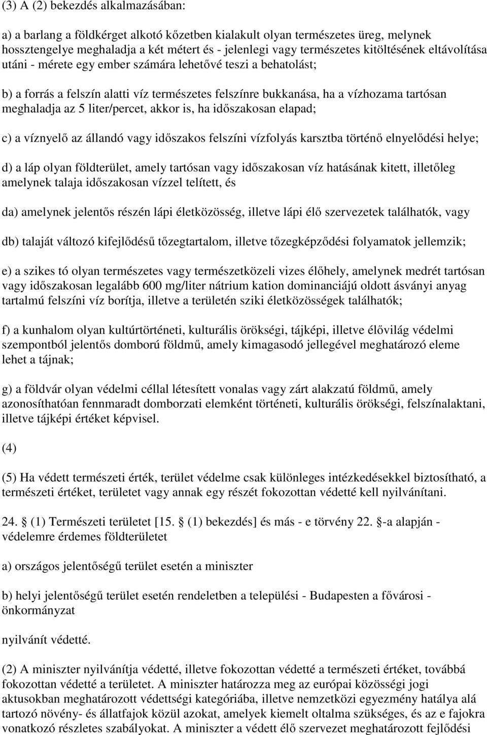 liter/percet, akkor is, ha időszakosan elapad; c) a víznyelő az állandó vagy időszakos felszíni vízfolyás karsztba történő elnyelődési helye; d) a láp olyan földterület, amely tartósan vagy