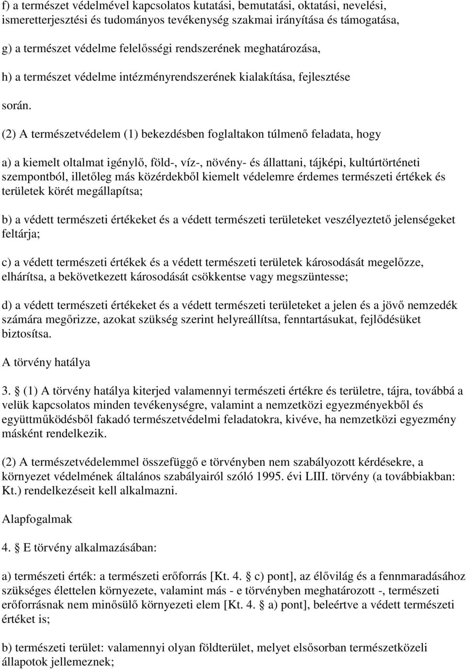 (2) A természetvédelem (1) bekezdésben foglaltakon túlmenő feladata, hogy a) a kiemelt oltalmat igénylő, föld-, víz-, növény- és állattani, tájképi, kultúrtörténeti szempontból, illetőleg más