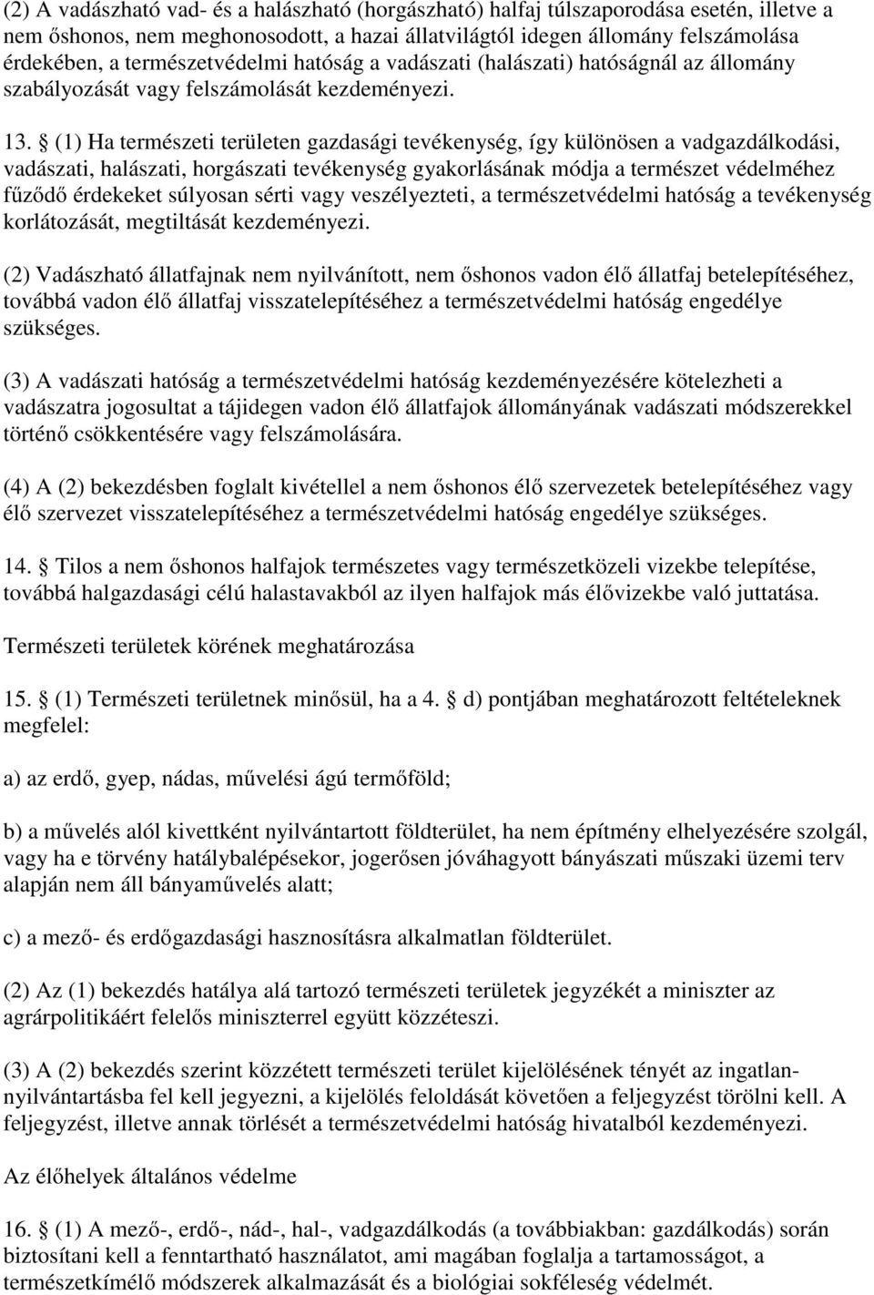 (1) Ha természeti területen gazdasági tevékenység, így különösen a vadgazdálkodási, vadászati, halászati, horgászati tevékenység gyakorlásának módja a természet védelméhez fűződő érdekeket súlyosan