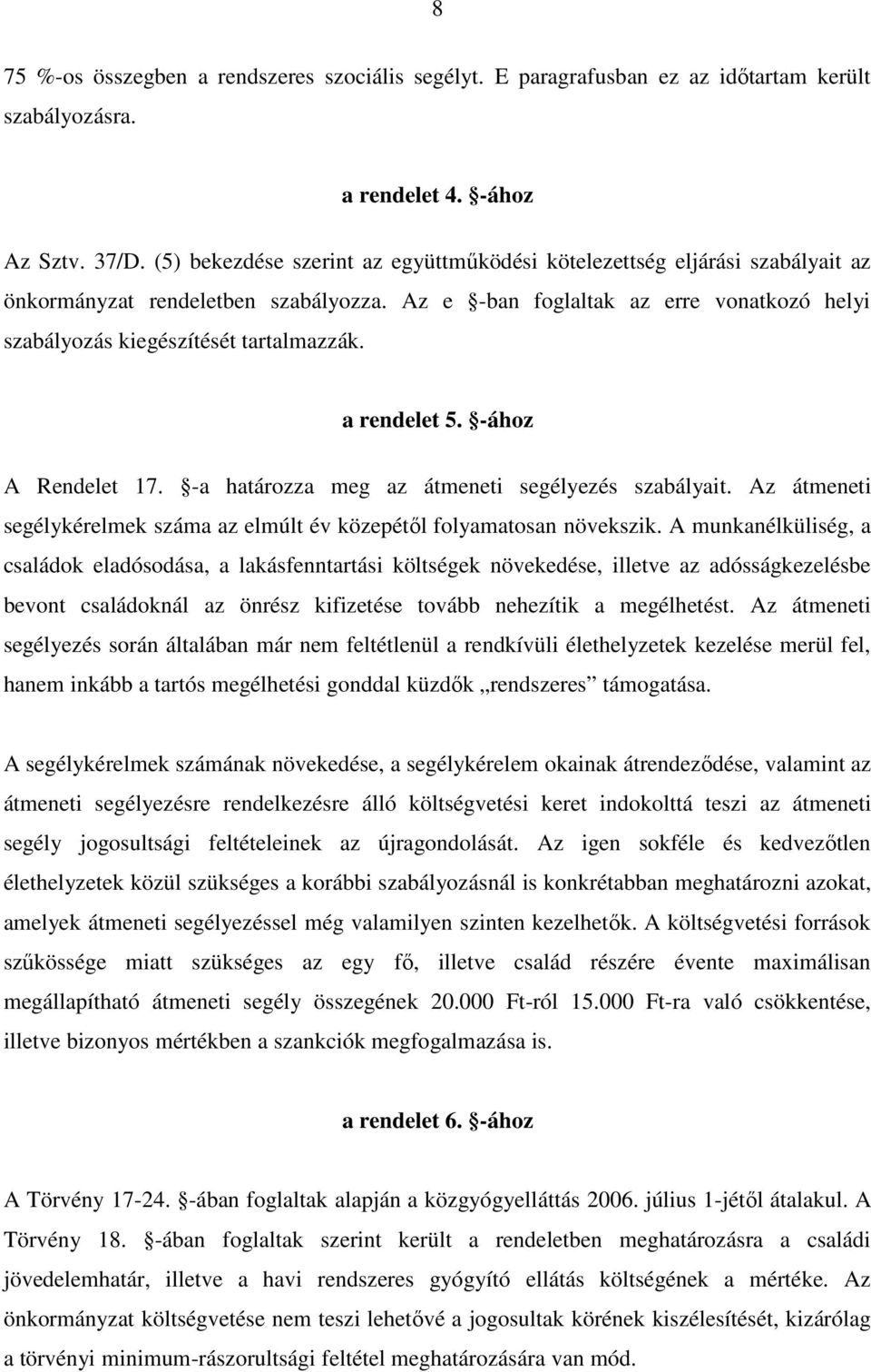 a rendelet 5. -ához A Rendelet 17. -a határozza meg az átmeneti segélyezés szabályait. Az átmeneti segélykérelmek száma az elmúlt év közepétıl folyamatosan növekszik.