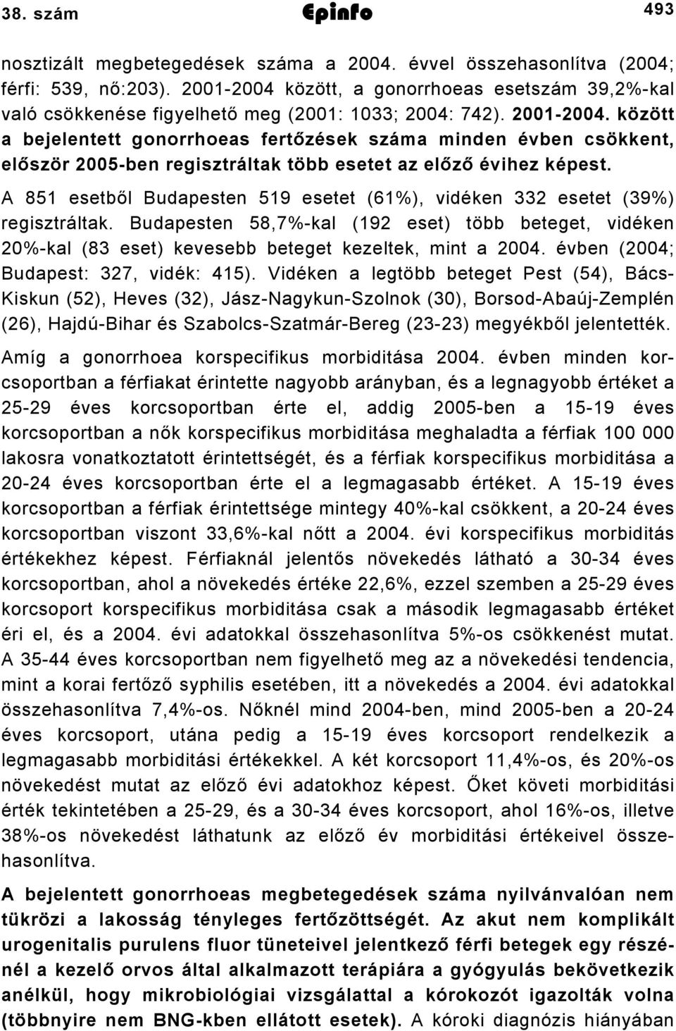 között a bejelentett gonorrhoeas fertőzések száma minden évben csökkent, először 2005-ben regisztráltak több esetet az előző évihez képest.