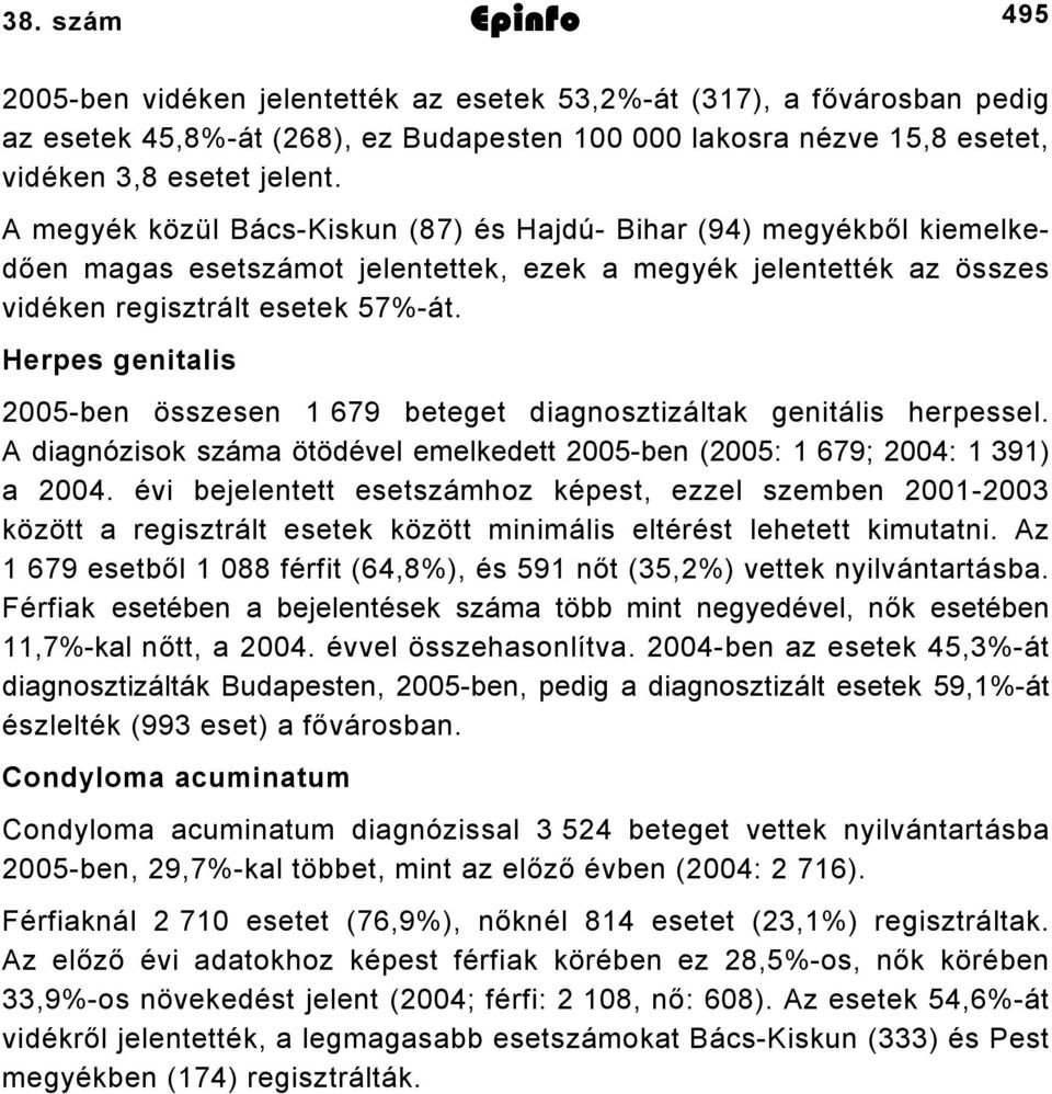 Herpes genitalis 2005-ben összesen 679 beteget diagnosztizáltak genitális herpessel. A diagnózisok száma ötödével emelkedett 2005-ben (2005: 679; 2004: 39) a 2004.