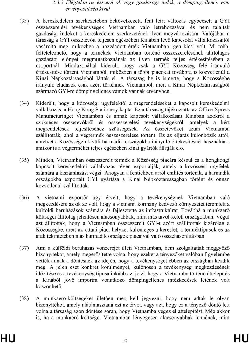 Valójában a társaság a GYI összetevőit teljesen egészében Kínában lévő kapcsolat vállalkozásaitól vásárolta meg, miközben a hozzáadott érték Vietnamban igen kicsi volt.