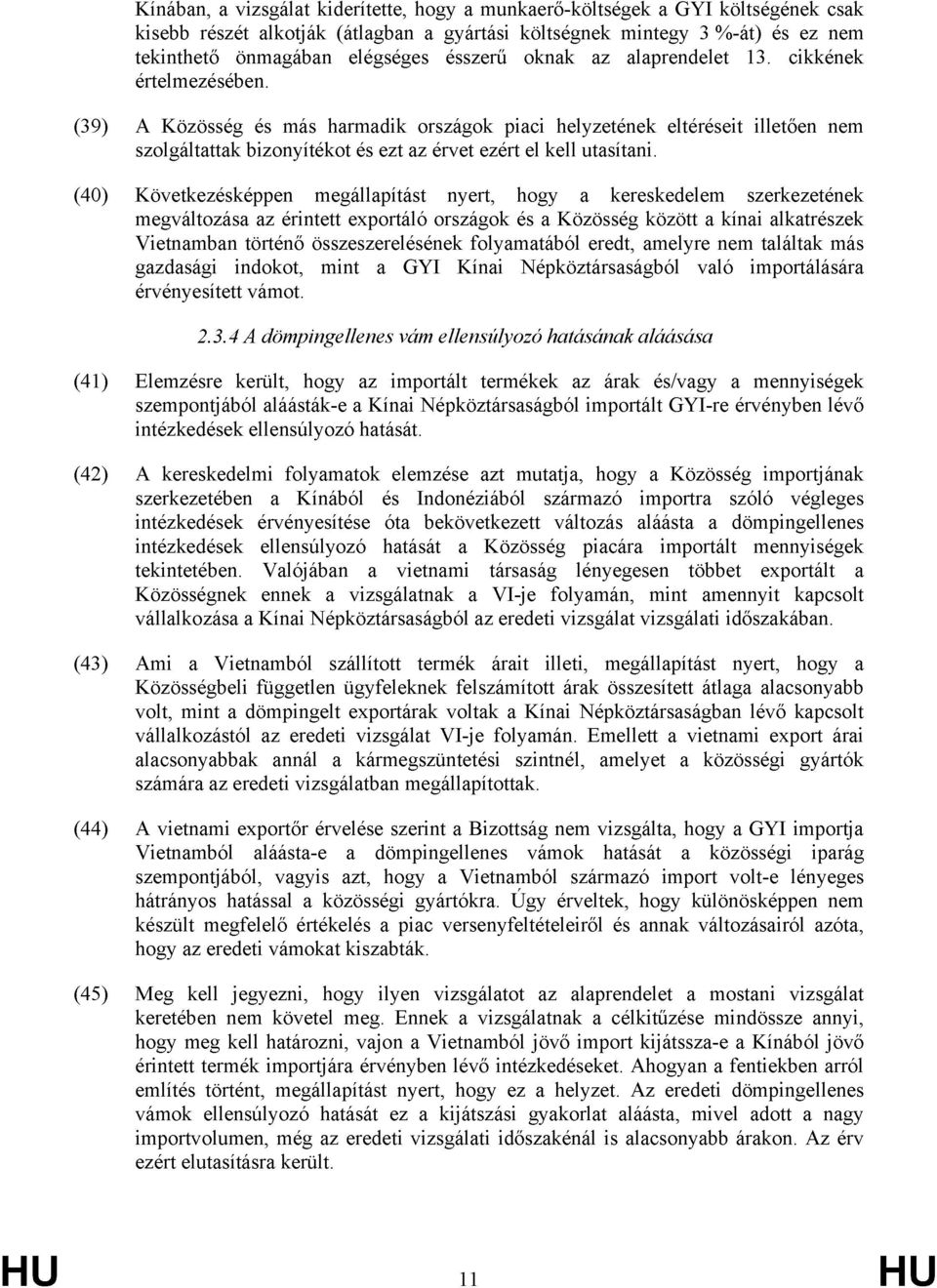 (39) A Közösség és más harmadik országok piaci helyzetének eltéréseit illetően nem szolgáltattak bizonyítékot és ezt az érvet ezért el kell utasítani.