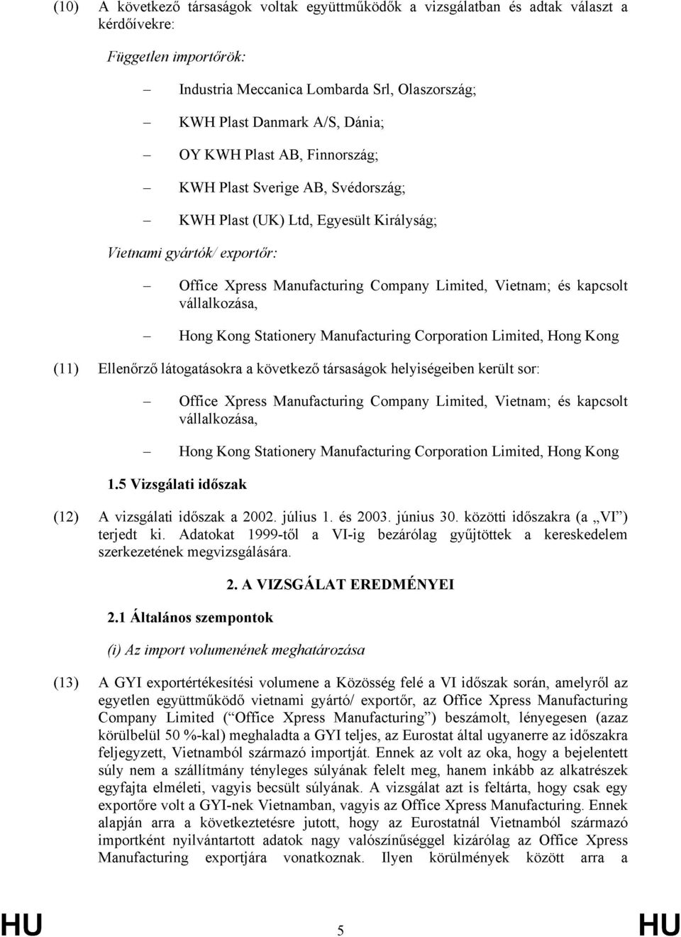vállalkozása, Hong Kong Stationery Manufacturing Corporation Limited, Hong Kong (11) Ellenőrző látogatásokra a következő társaságok helyiségeiben került sor: Office Xpress Manufacturing Company