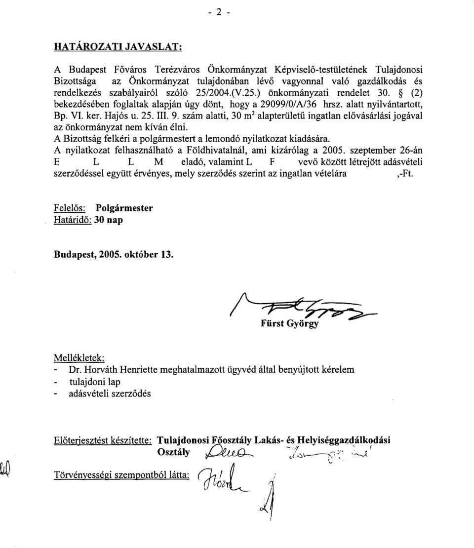 szam alatti, 30 m2 alapteriiletii ingatlan elovasiirlirlitsi joghval az onkormanyzat nem kivan dlni. A Bizottsag felkdri a polghrmestert a lemond6 nyilatkozat kiadaskra.