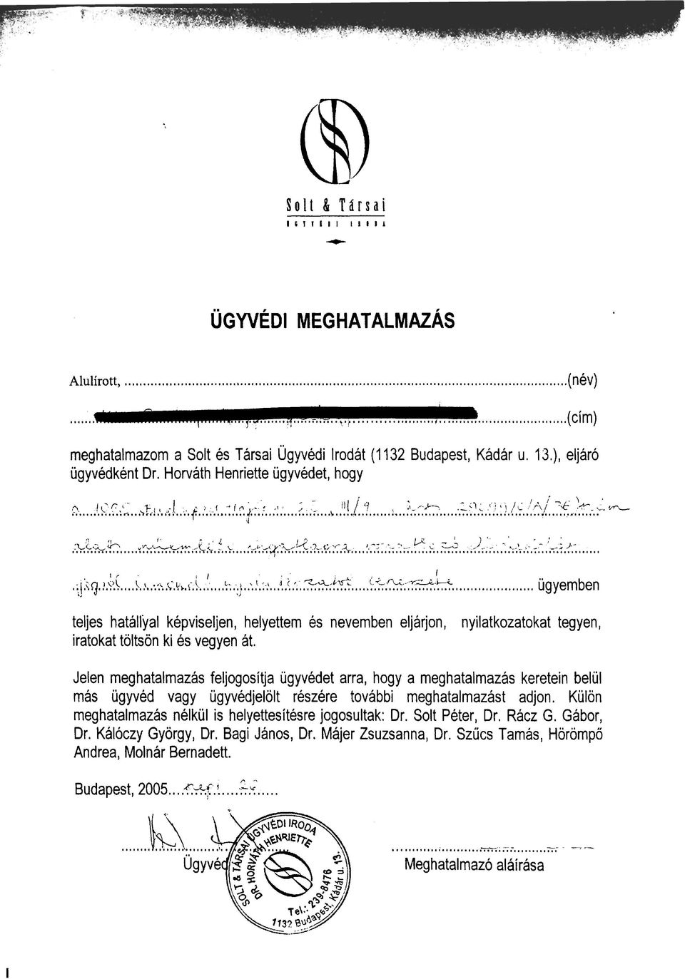 nyilatkozatokat tegyen, Jelen meghatalmazas feljogositja ugyvedet arra, hogy a meghatalmazas keretein belul mas ugyved vagy ugyvedjelolt reszere tovabbi meghatalmazast adjon.