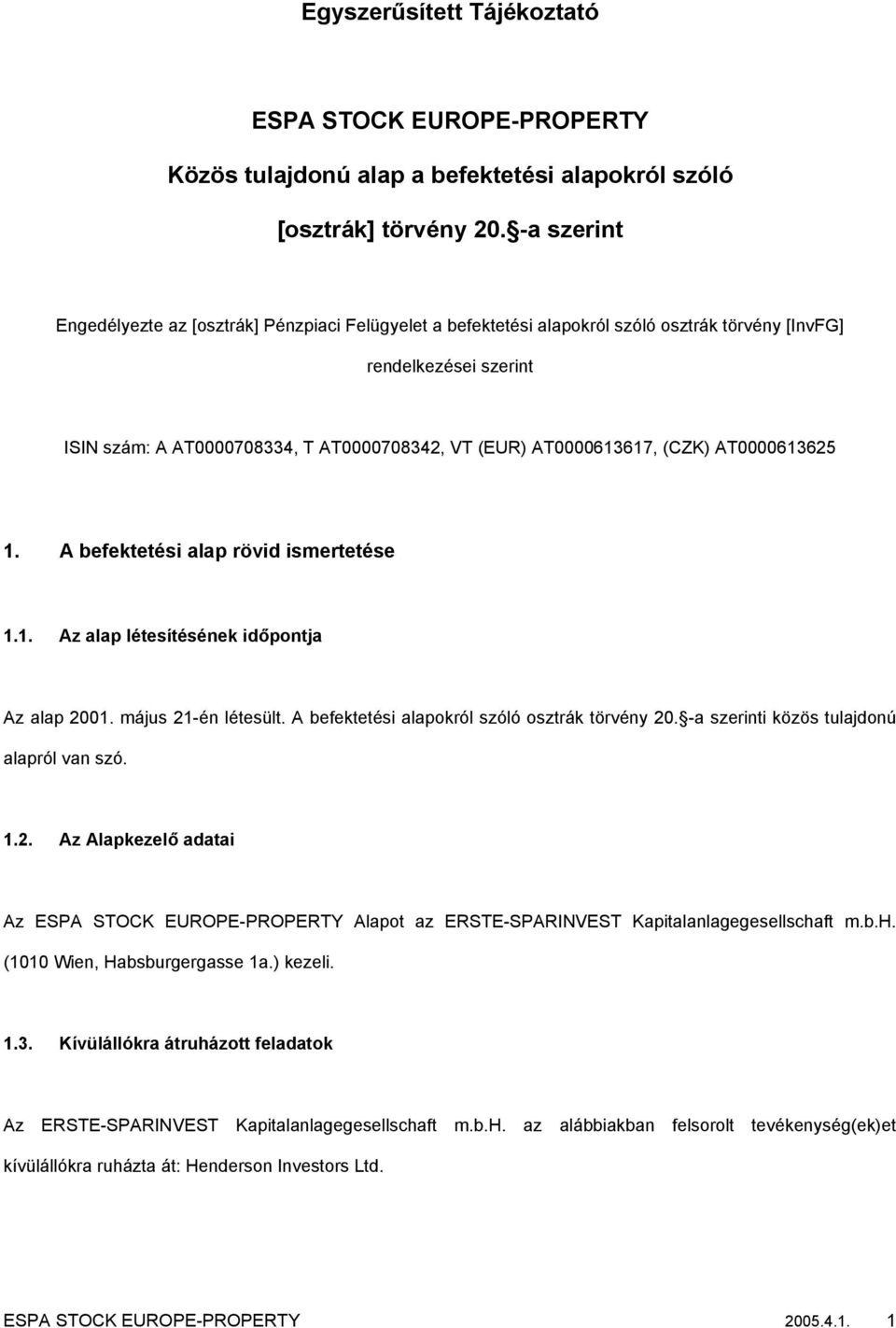 (CZK) AT0000613625 1. A befektetési alap rövid ismertetése 1.1. Az alap létesítésének időpontja Az alap 2001. május 21-én létesült. A befektetési alapokról szóló osztrák törvény 20.