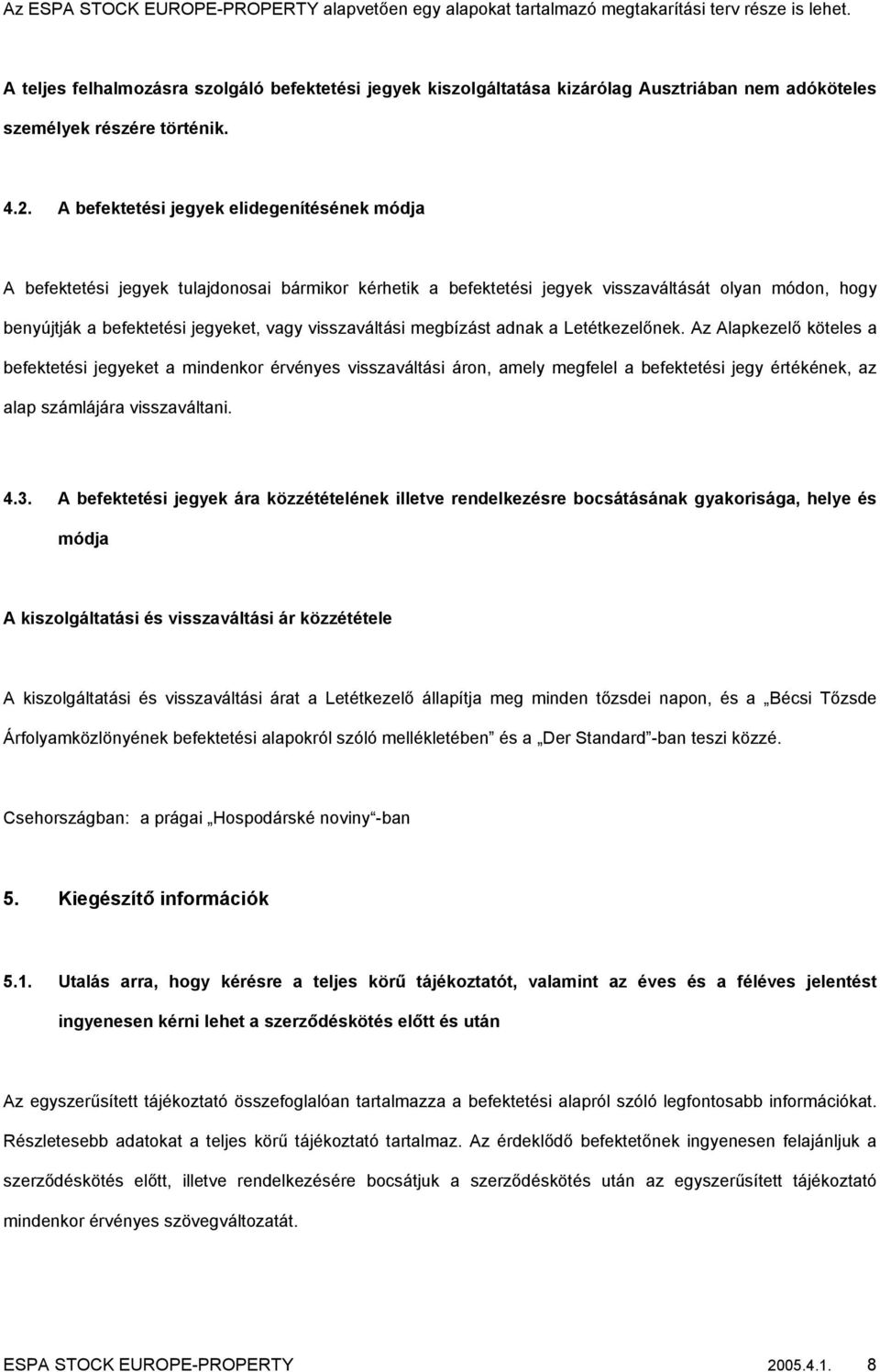 A befektetési jegyek elidegenítésének módja A befektetési jegyek tulajdonosai bármikor kérhetik a befektetési jegyek visszaváltását olyan módon, hogy benyújtják a befektetési jegyeket, vagy
