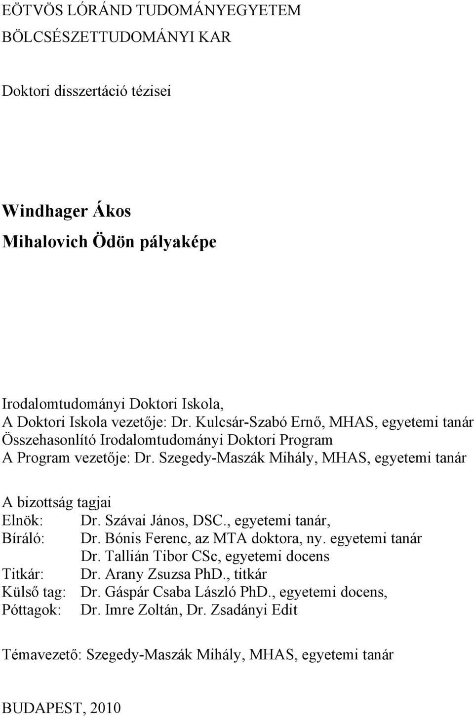 Szegedy-Maszák Mihály, MHAS, egyetemi tanár A bizottság tagjai Elnök: Dr. Szávai János, DSC., egyetemi tanár, Bíráló: Dr. Bónis Ferenc, az MTA doktora, ny. egyetemi tanár Dr.