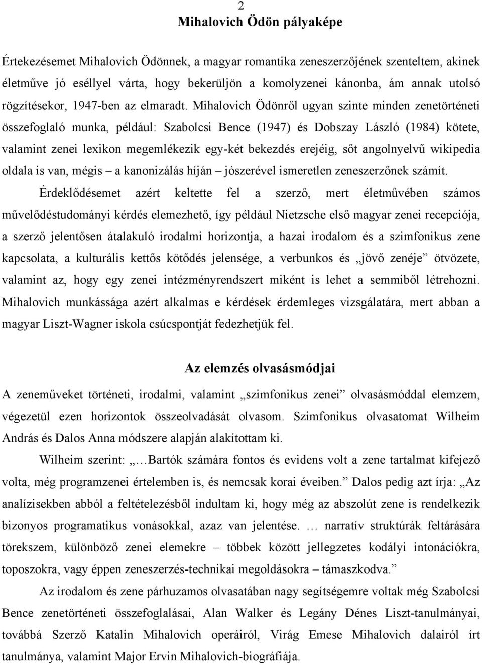 Mihalovich Ödönről ugyan szinte minden zenetörténeti összefoglaló munka, például: Szabolcsi Bence (1947) és Dobszay László (1984) kötete, valamint zenei lexikon megemlékezik egy-két bekezdés erejéig,