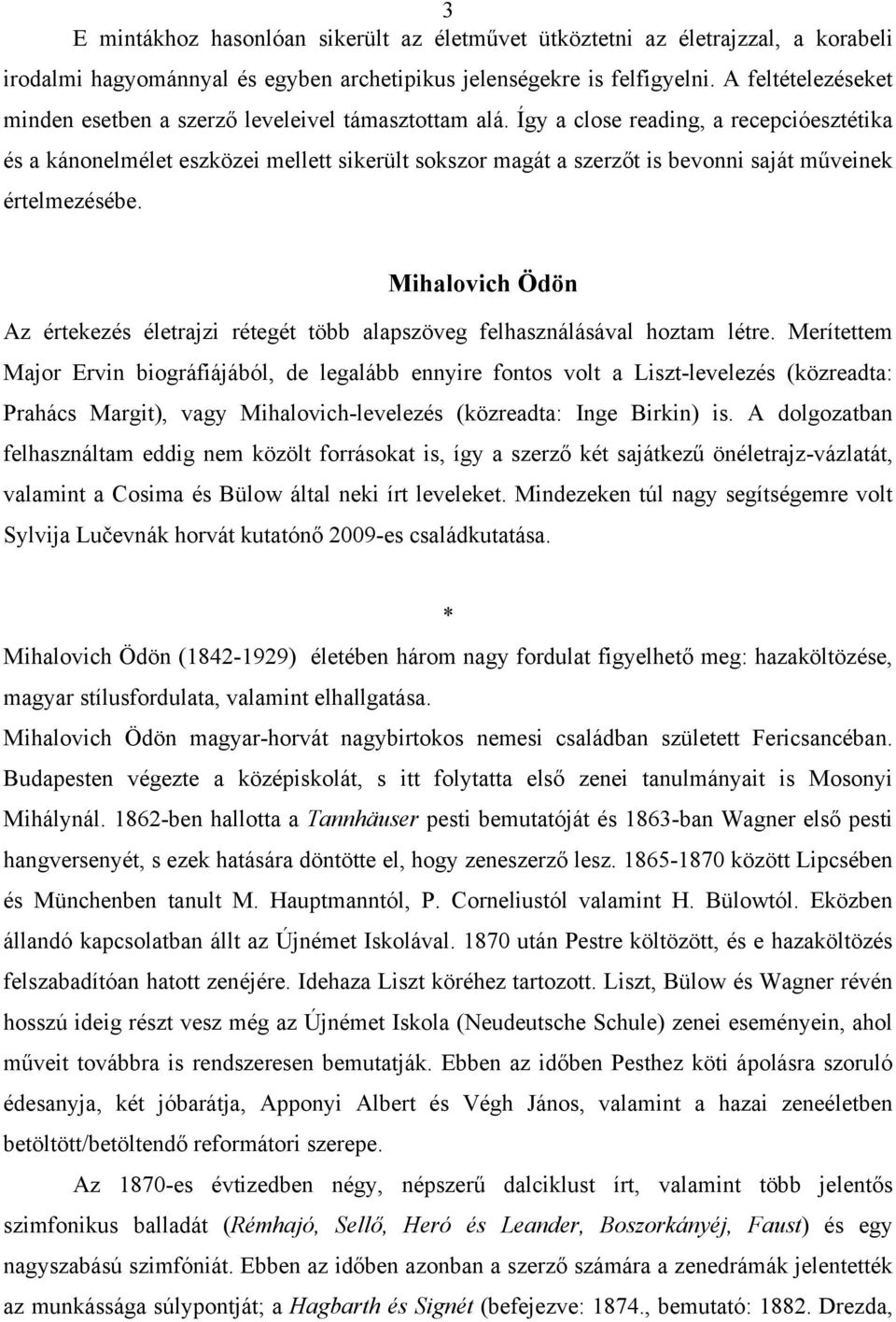 Így a close reading, a recepcióesztétika és a kánonelmélet eszközei mellett sikerült sokszor magát a szerzőt is bevonni saját műveinek értelmezésébe.