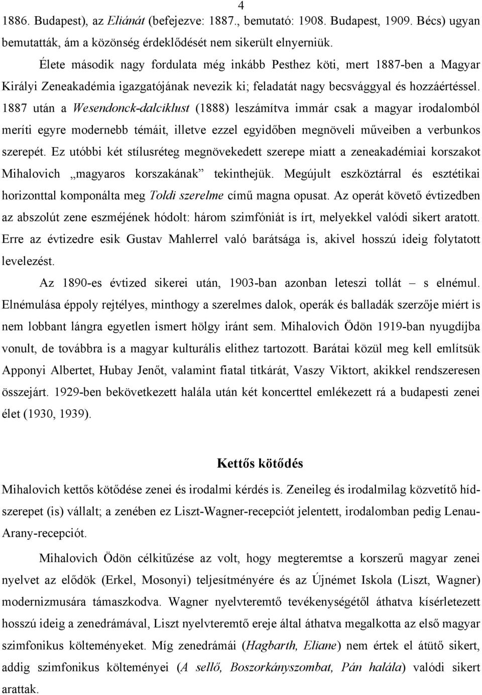 1887 után a Wesendonck-dalciklust (1888) leszámítva immár csak a magyar irodalomból meríti egyre modernebb témáit, illetve ezzel egyidőben megnöveli műveiben a verbunkos szerepét.