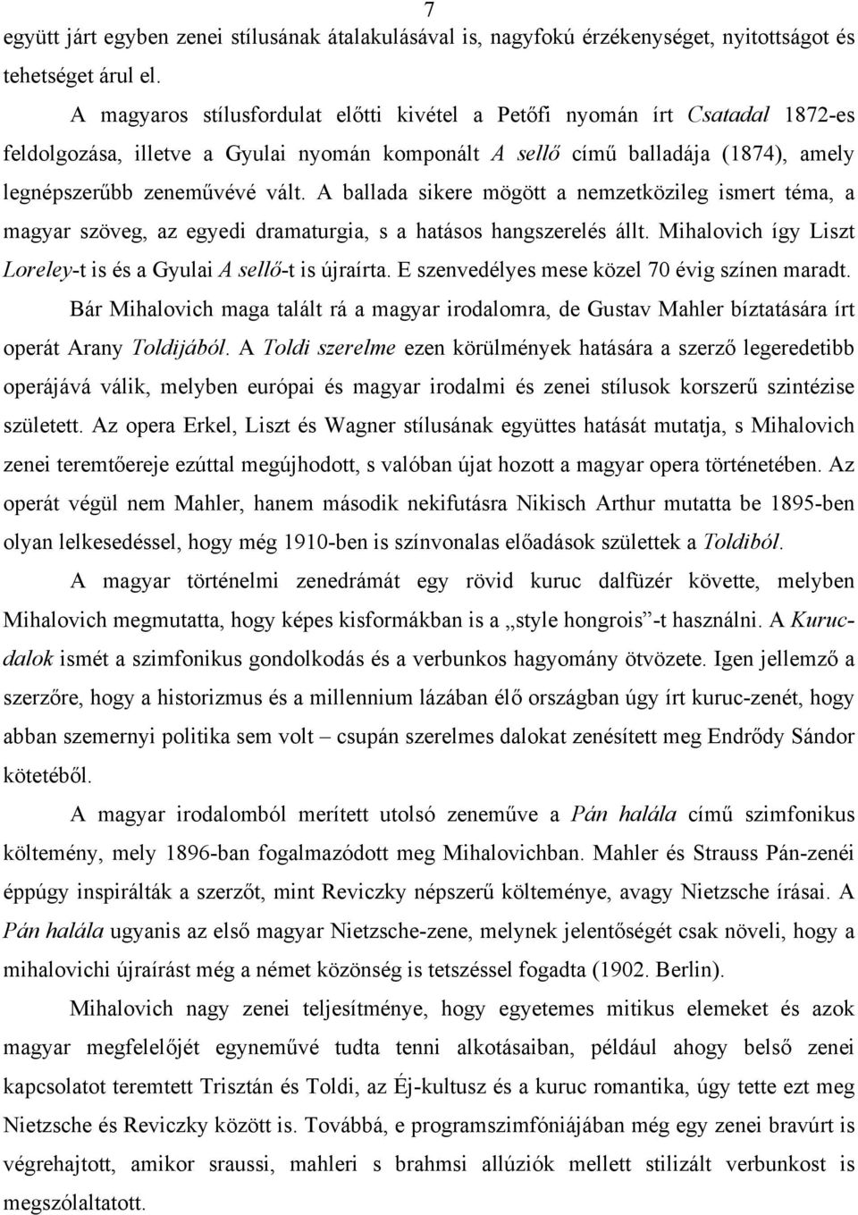 A ballada sikere mögött a nemzetközileg ismert téma, a magyar szöveg, az egyedi dramaturgia, s a hatásos hangszerelés állt. Mihalovich így Liszt Loreley-t is és a Gyulai A sellő-t is újraírta.