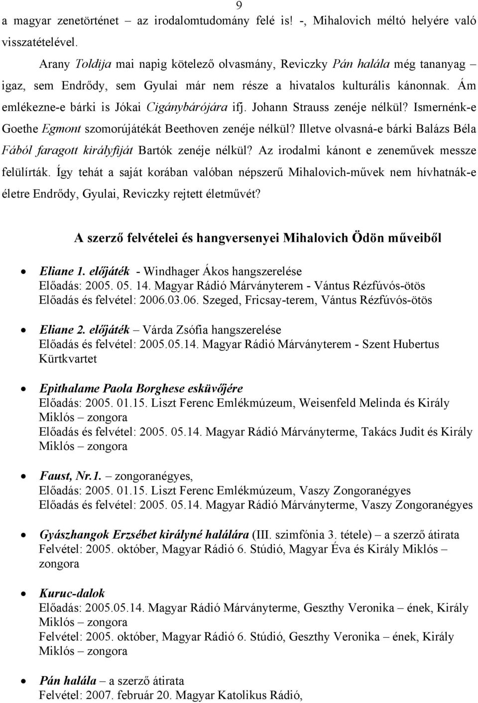 Ám emlékezne-e bárki is Jókai Cigánybárójára ifj. Johann Strauss zenéje nélkül? Ismernénk-e Goethe Egmont szomorújátékát Beethoven zenéje nélkül?