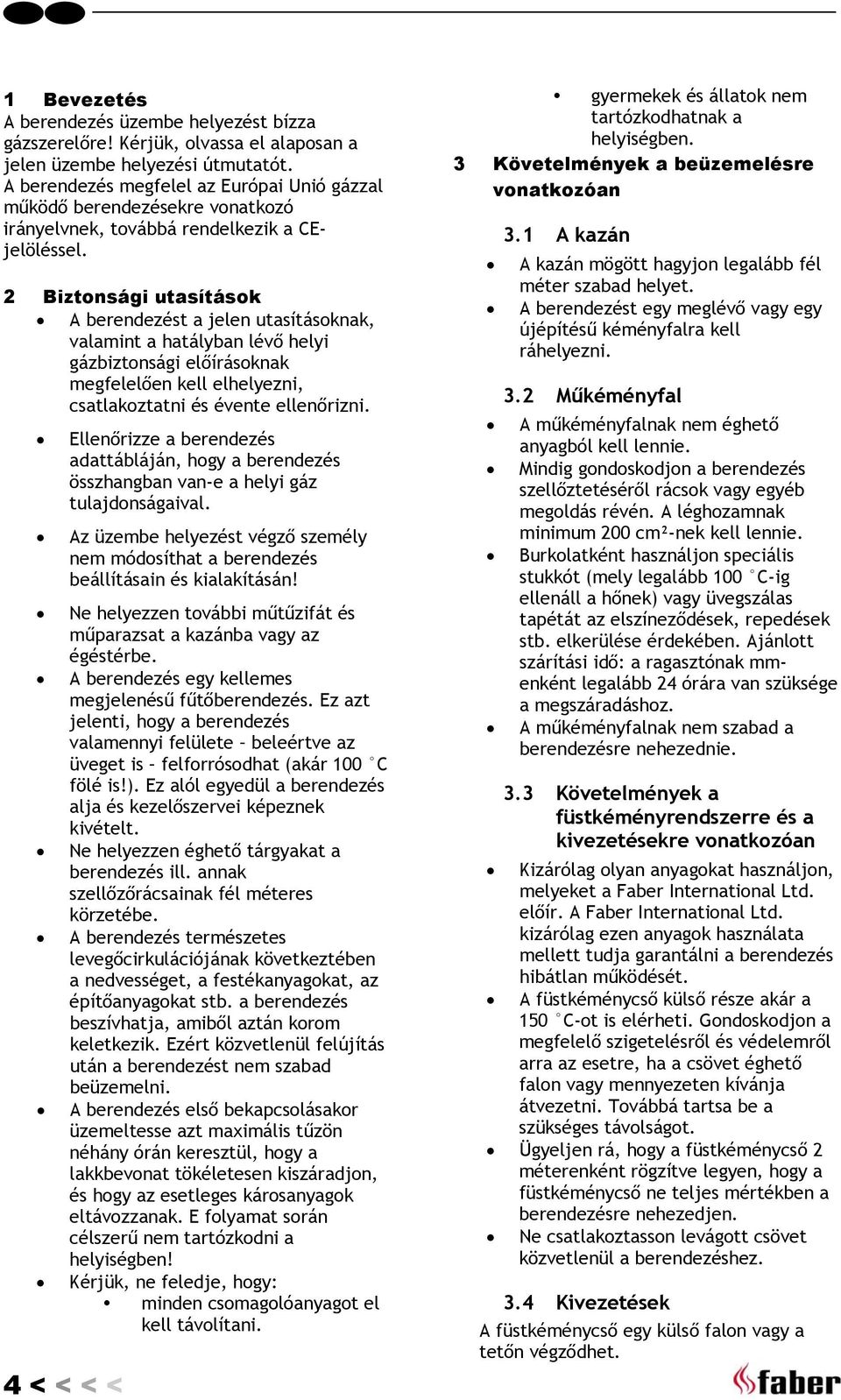 2 Biztonsági utasítások A berendezést a jelen utasításoknak, valamint a hatályban lévő helyi gázbiztonsági előírásoknak megfelelően kell elhelyezni, csatlakoztatni és évente ellenőrizni.