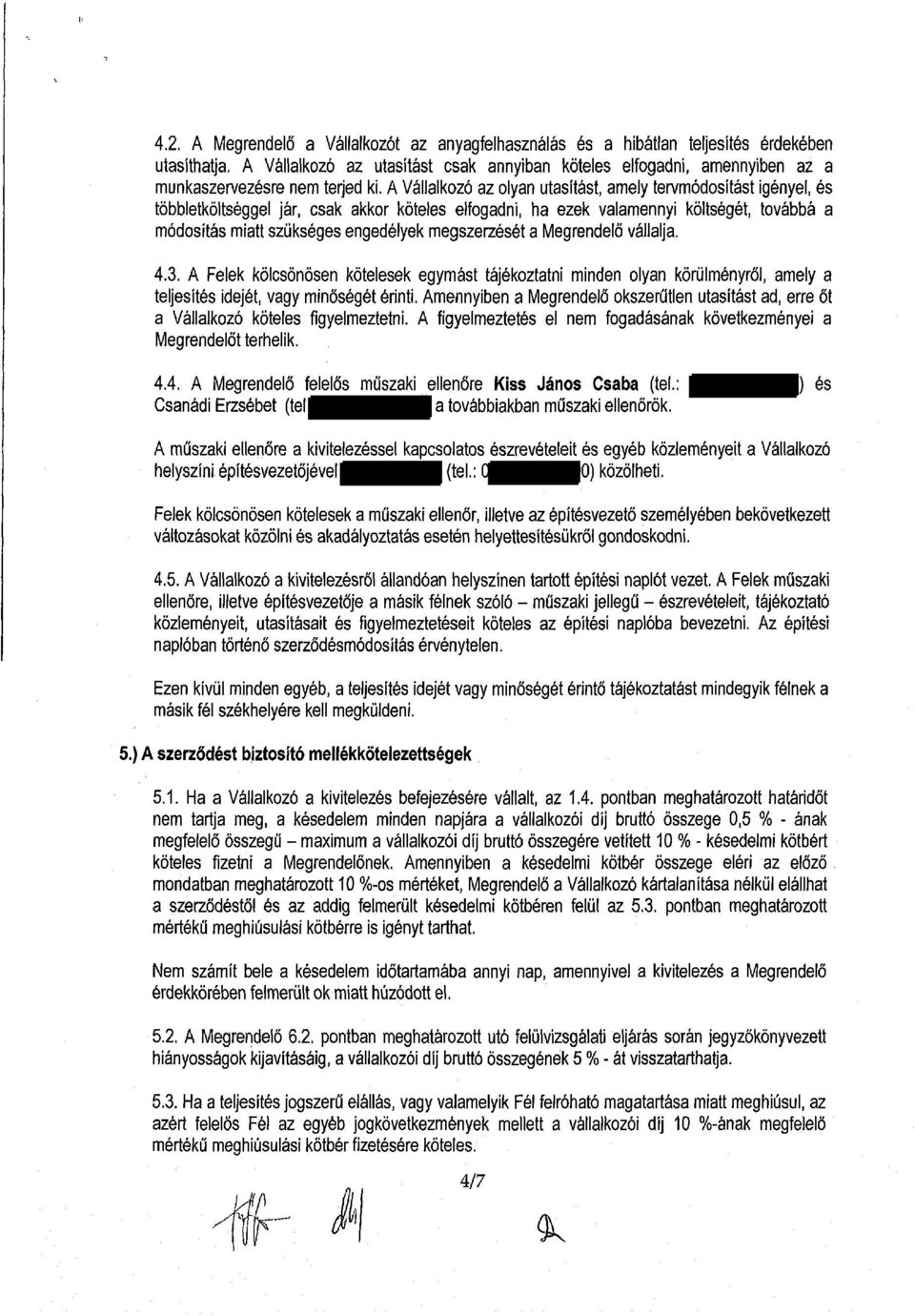 A Vállalkozó az olyan utasítást, amely tervmódosítást igényel, és többletköltséggel jár, csak akkor köteles elfogadni, ha ezek valamennyi költségét, továbbá a módosítás miatt szükséges engedélyek