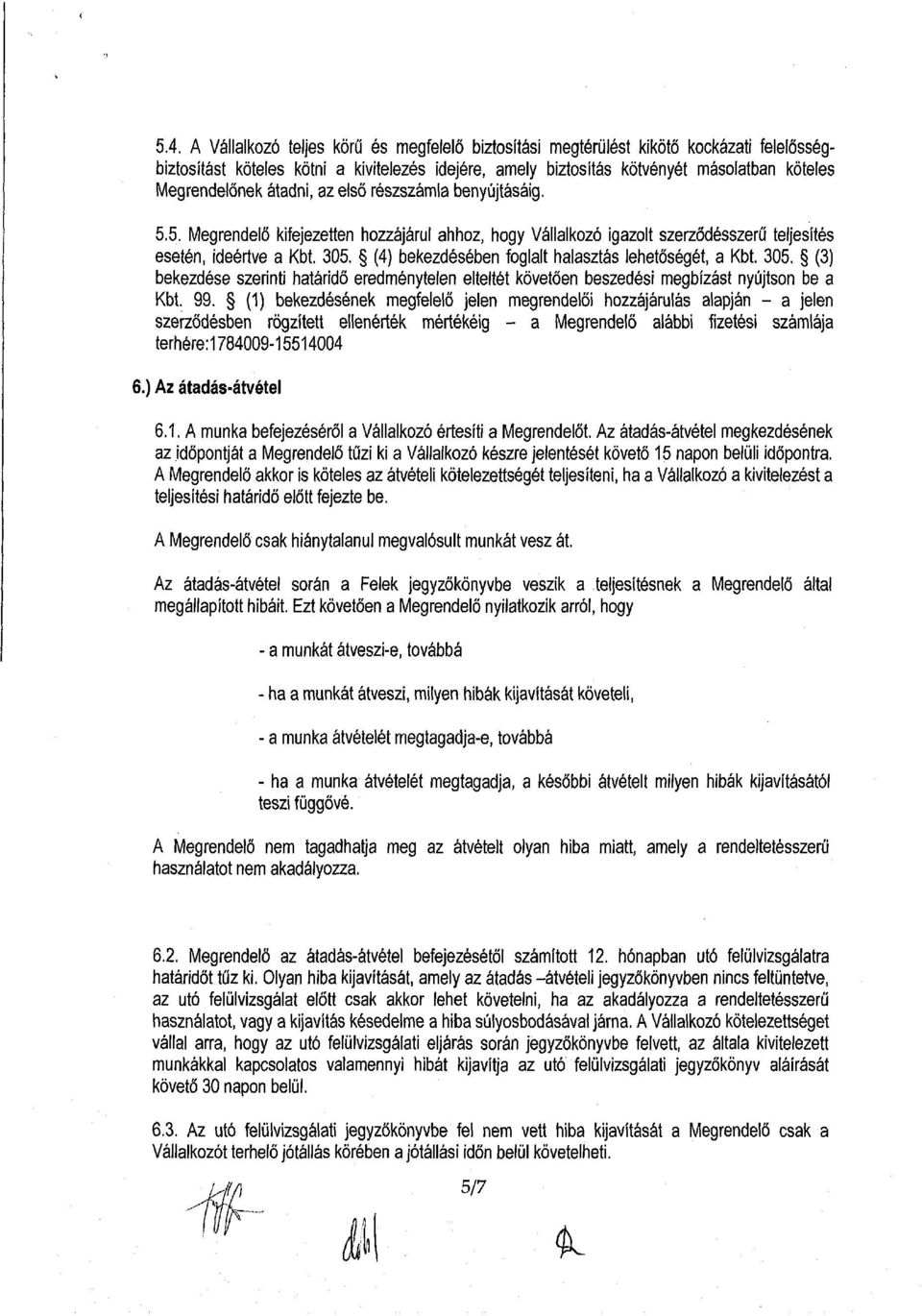 (4) bekezdésében foglalt halasztás lehetőségét, a Kbt. 305. (3) bekezdése szerinti határidő eredménytelen elteltét követően beszedési megbízást nyújtson be a Kbt. 99.