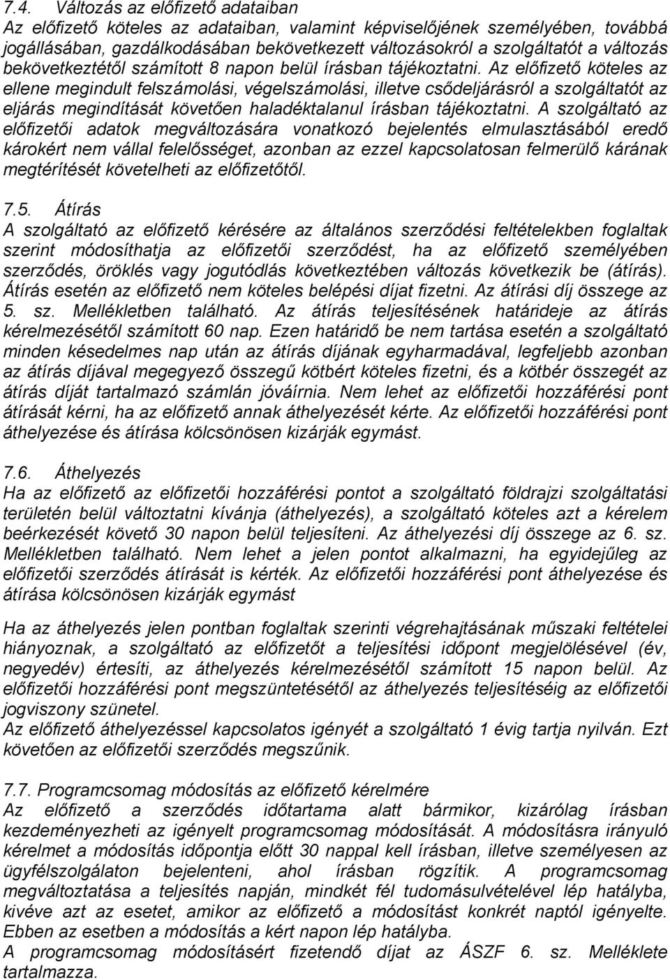 Az előfizető köteles az ellene megindult felszámolási, végelszámolási, illetve csődeljárásról a szolgáltatót az eljárás megindítását követően haladéktalanul írásban tájékoztatni.